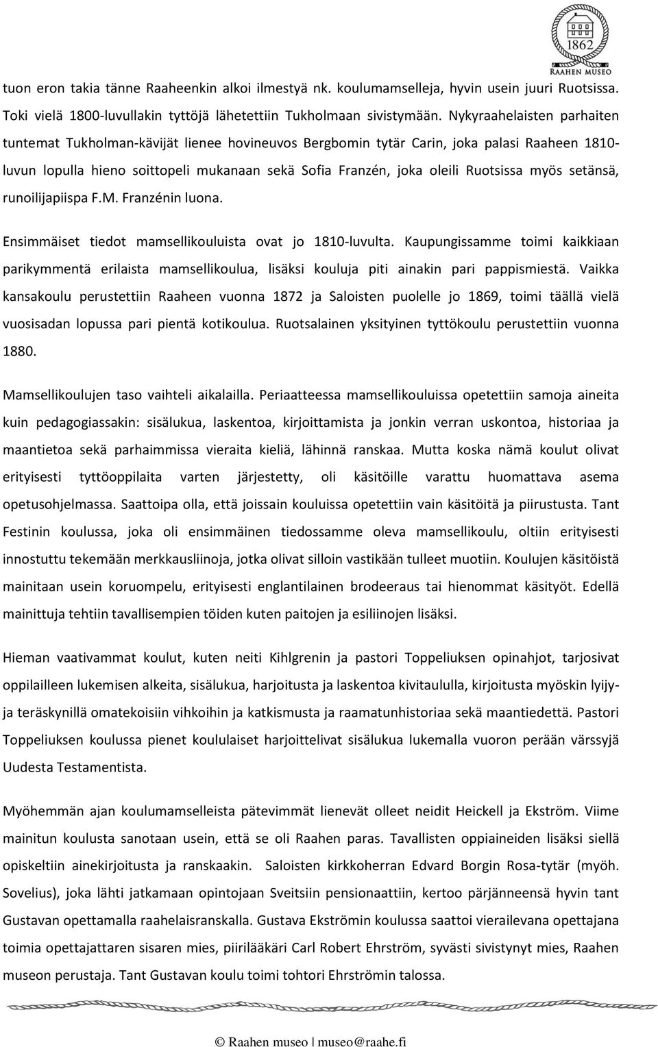 Ruotsissa myös setänsä, runoilijapiispa F.M. Franzénin luona. Ensimmäiset tiedot mamsellikouluista ovat jo 1810-luvulta.