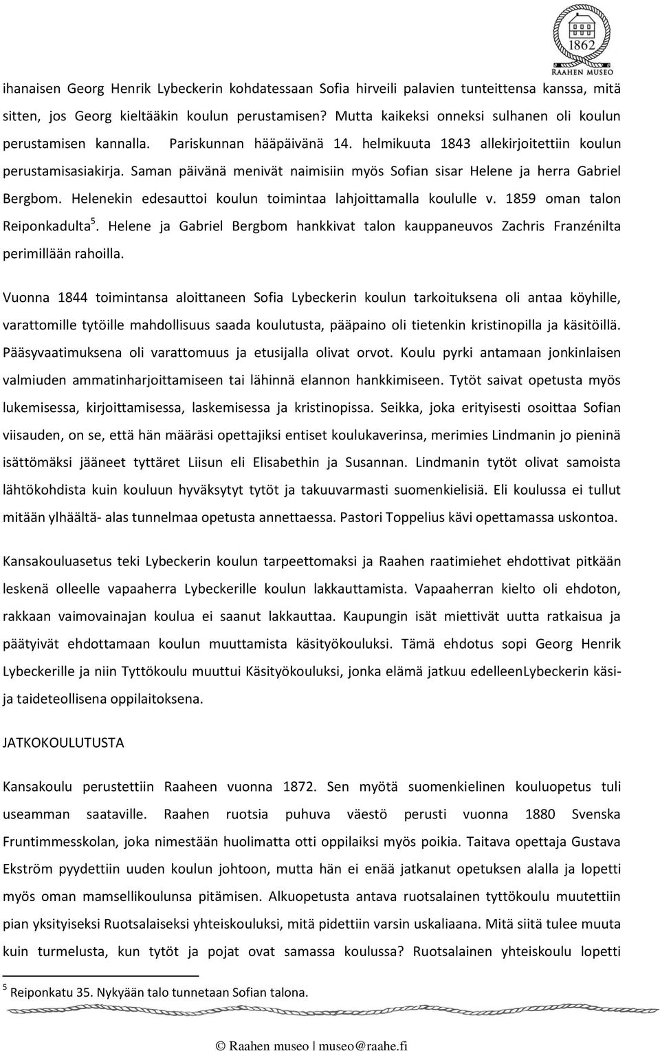 Saman päivänä menivät naimisiin myös Sofian sisar Helene ja herra Gabriel Bergbom. Helenekin edesauttoi koulun toimintaa lahjoittamalla koululle v. 1859 oman talon Reiponkadulta 5.