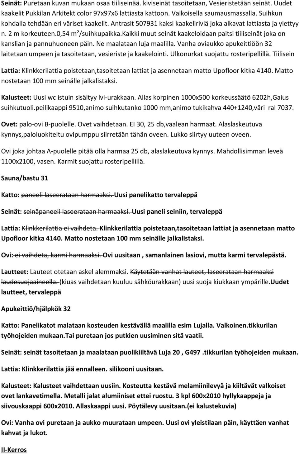 kaikki muut seinät kaakeloidaan paitsi tiiliseinät joka on kanslian ja pannuhuoneen päin. Ne maalataan luja maalilla.