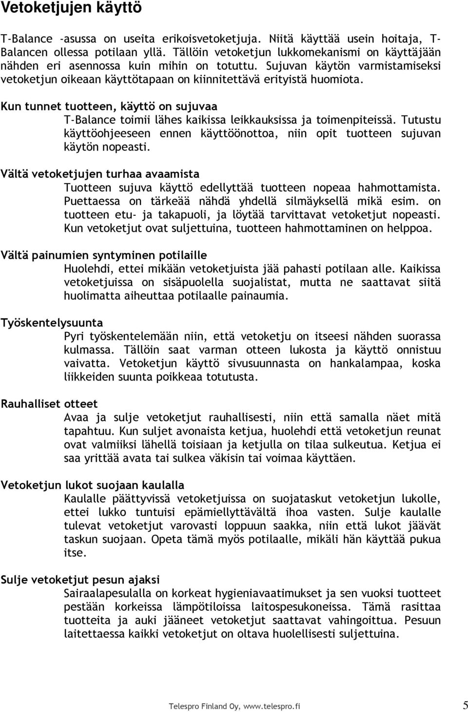 Kun tunnet tuotteen, käyttö on sujuvaa T-Balance toimii lähes kaikissa leikkauksissa ja toimenpiteissä. Tutustu käyttöohjeeseen ennen käyttöönottoa, niin opit tuotteen sujuvan käytön nopeasti.