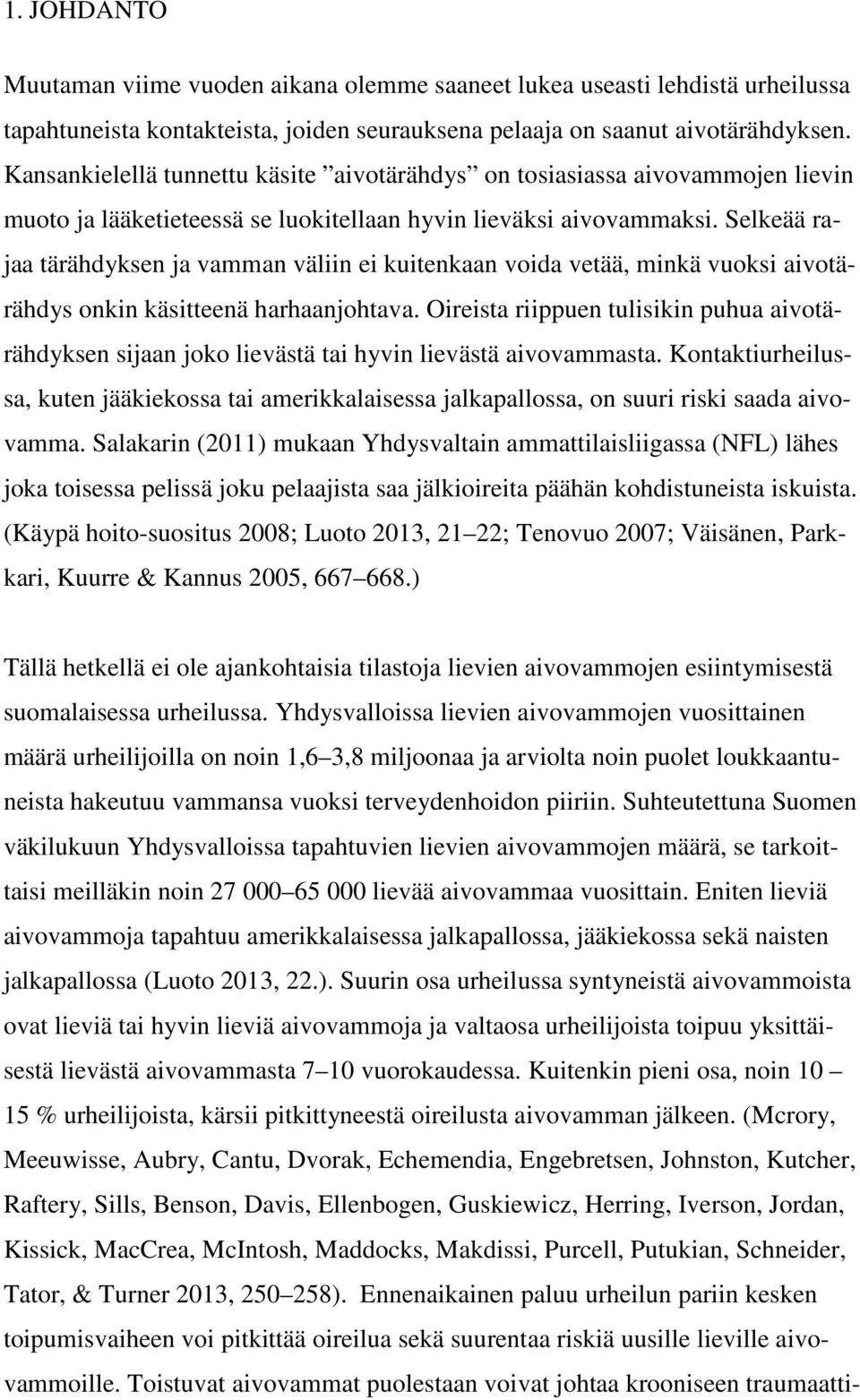 Selkeää rajaa tärähdyksen ja vamman väliin ei kuitenkaan voida vetää, minkä vuoksi aivotärähdys onkin käsitteenä harhaanjohtava.