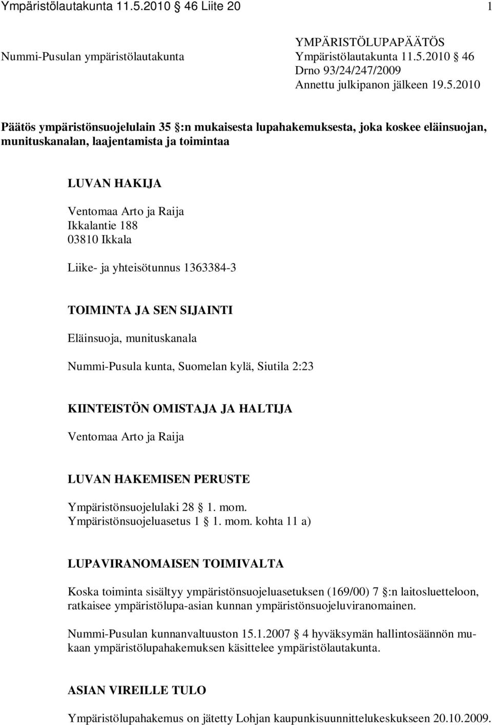 2010 Päätös ympäristönsuojelulain 35 :n mukaisesta lupahakemuksesta, joka koskee eläinsuojan, munituskanalan, laajentamista ja toimintaa LUVAN HAKIJA Ventomaa Arto ja Raija Ikkalantie 188 03810