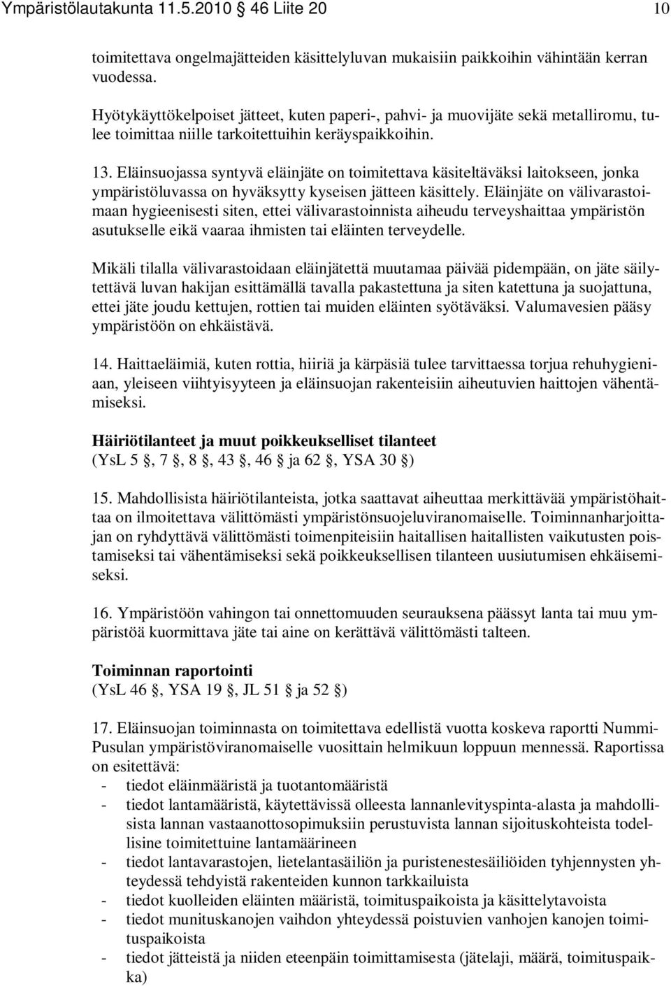 Eläinsuojassa syntyvä eläinjäte on toimitettava käsiteltäväksi laitokseen, jonka ympäristöluvassa on hyväksytty kyseisen jätteen käsittely.