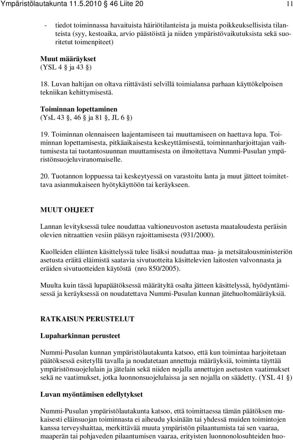 toimenpiteet) Muut määräykset (YSL 4 ja 43 ) 18. Luvan haltijan on oltava riittävästi selvillä toimialansa parhaan käyttökelpoisen tekniikan kehittymisestä.