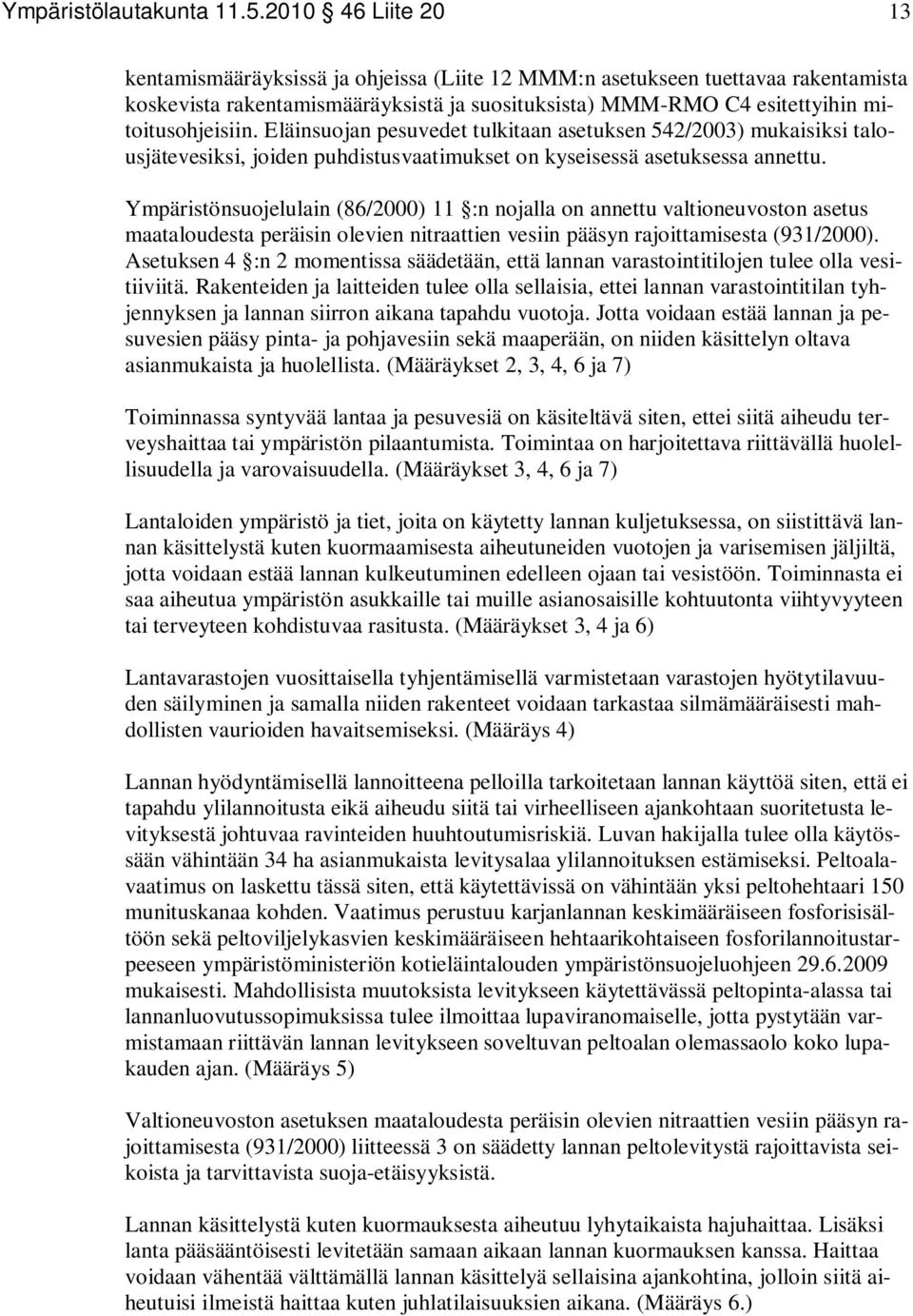 Eläinsuojan pesuvedet tulkitaan asetuksen 542/2003) mukaisiksi talousjätevesiksi, joiden puhdistusvaatimukset on kyseisessä asetuksessa annettu.