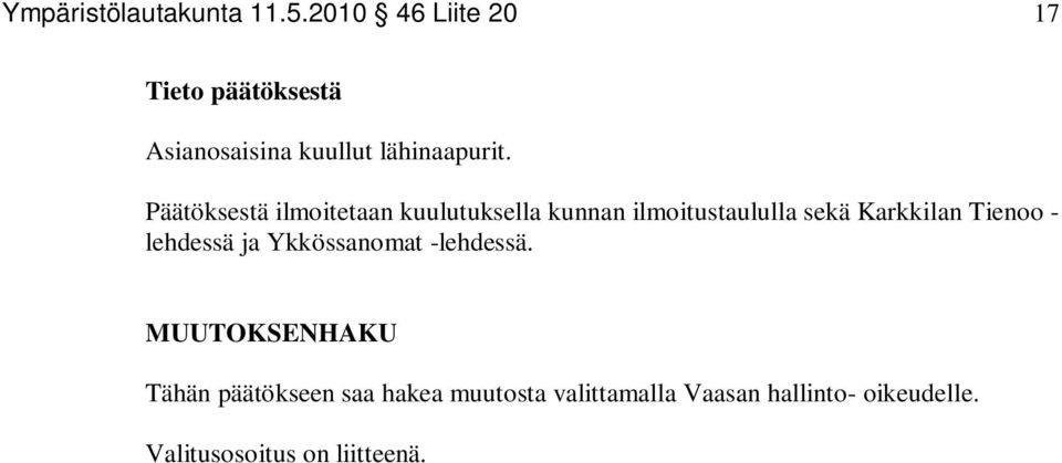 Päätöksestä ilmoitetaan kuulutuksella kunnan ilmoitustaululla sekä Karkkilan Tienoo -