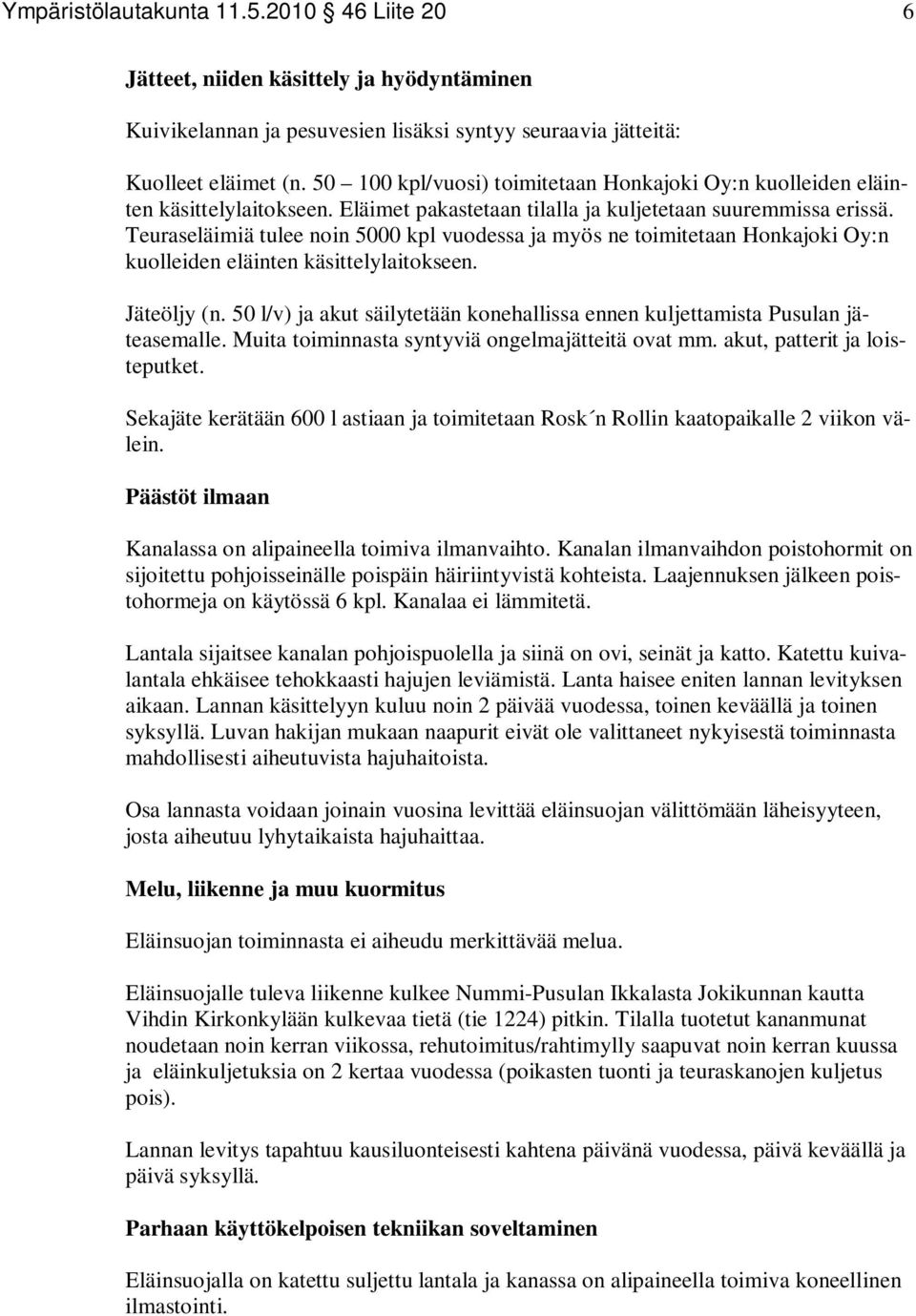 Teuraseläimiä tulee noin 5000 kpl vuodessa ja myös ne toimitetaan Honkajoki Oy:n kuolleiden eläinten käsittelylaitokseen. Jäteöljy (n.