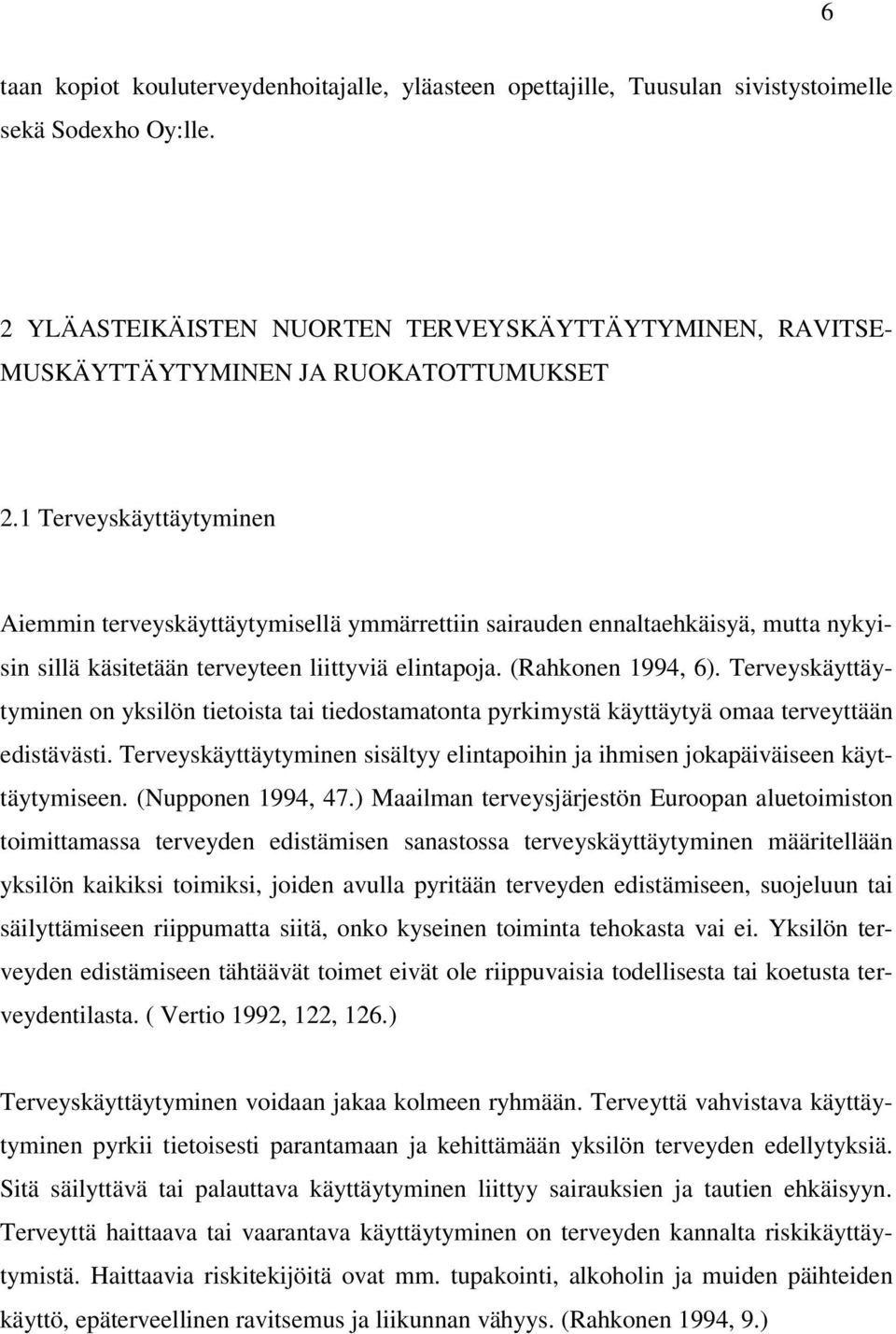 1 Terveyskäyttäytyminen Aiemmin terveyskäyttäytymisellä ymmärrettiin sairauden ennaltaehkäisyä, mutta nykyisin sillä käsitetään terveyteen liittyviä elintapoja. (Rahkonen 1994, 6).