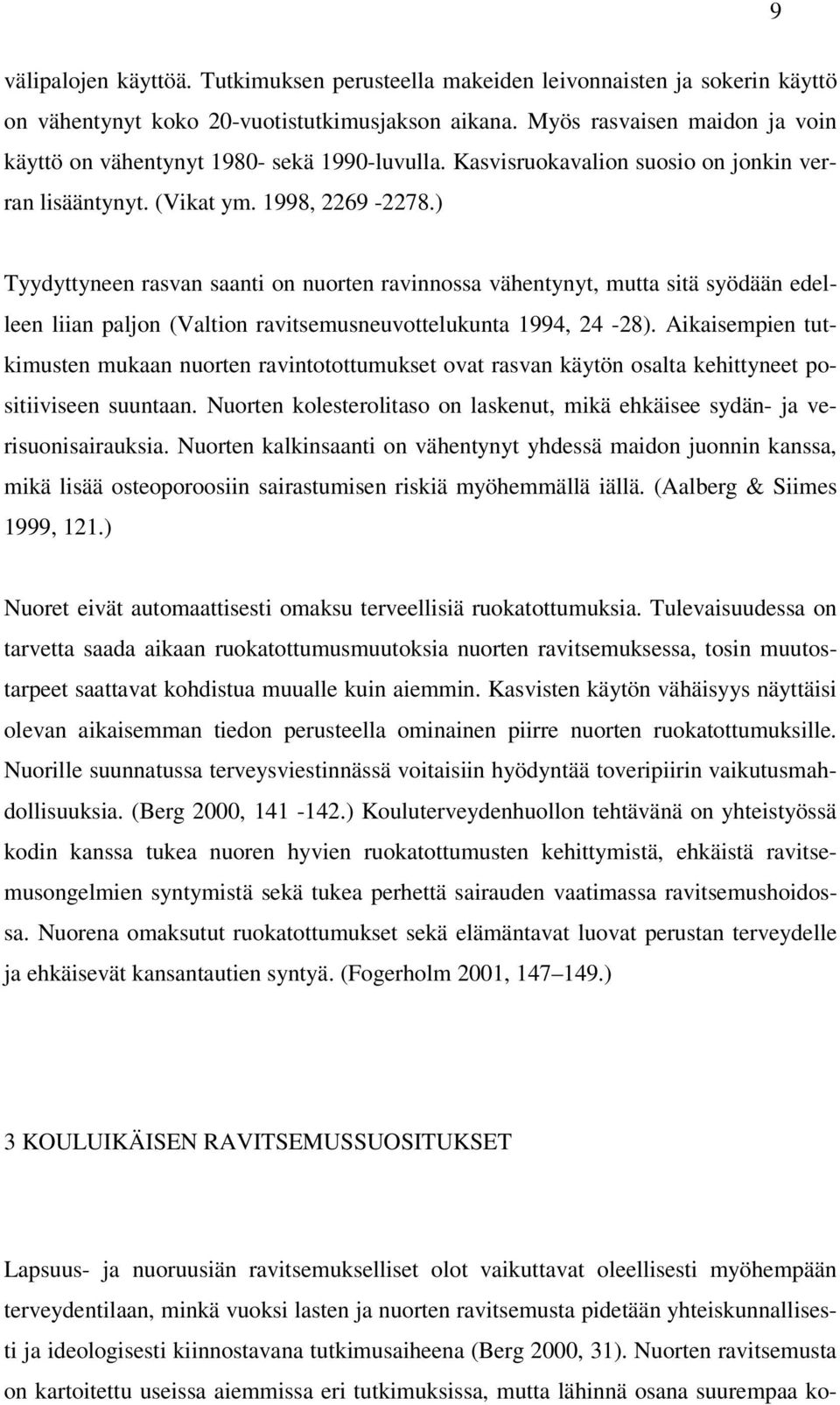 ) Tyydyttyneen rasvan saanti on nuorten ravinnossa vähentynyt, mutta sitä syödään edelleen liian paljon (Valtion ravitsemusneuvottelukunta 1994, 24-28).