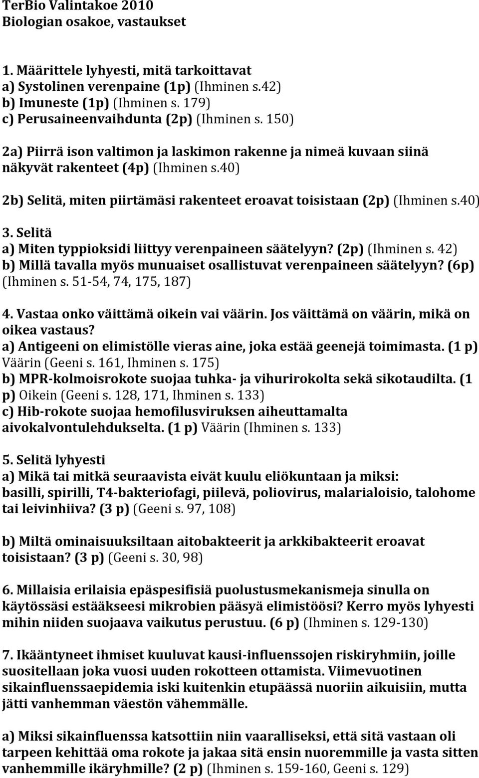 40) 2b) Selitä, miten piirtämäsi rakenteet eroavat toisistaan (2p) (Ihminen s.40) 3. Selitä a) Miten typpioksidi liittyy verenpaineen säätelyyn? (2p) (Ihminen s. 42) b) Millä tavalla myös munuaiset osallistuvat verenpaineen säätelyyn?