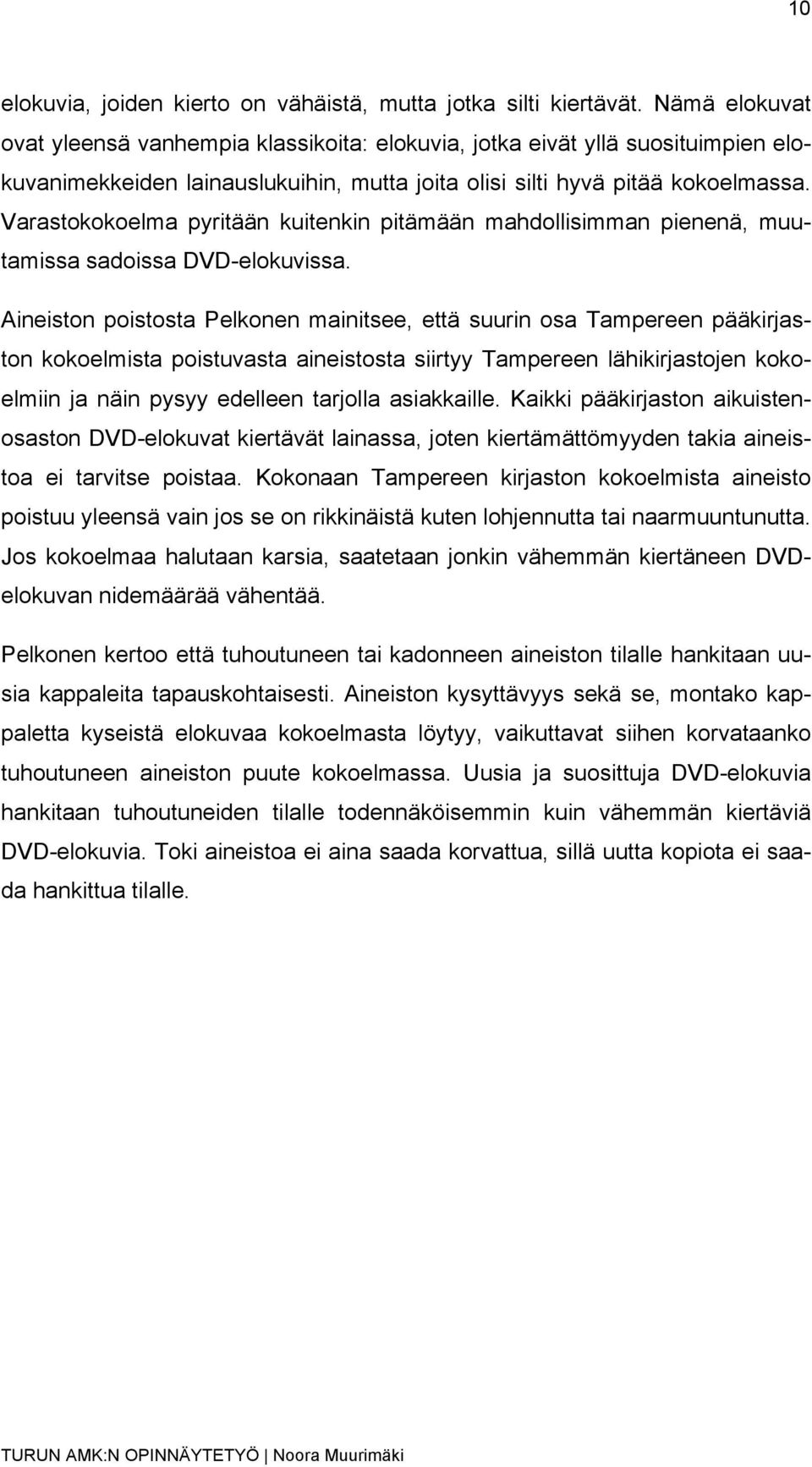 Varastokokoelma pyritään kuitenkin pitämään mahdollisimman pienenä, muutamissa sadoissa DVD-elokuvissa.