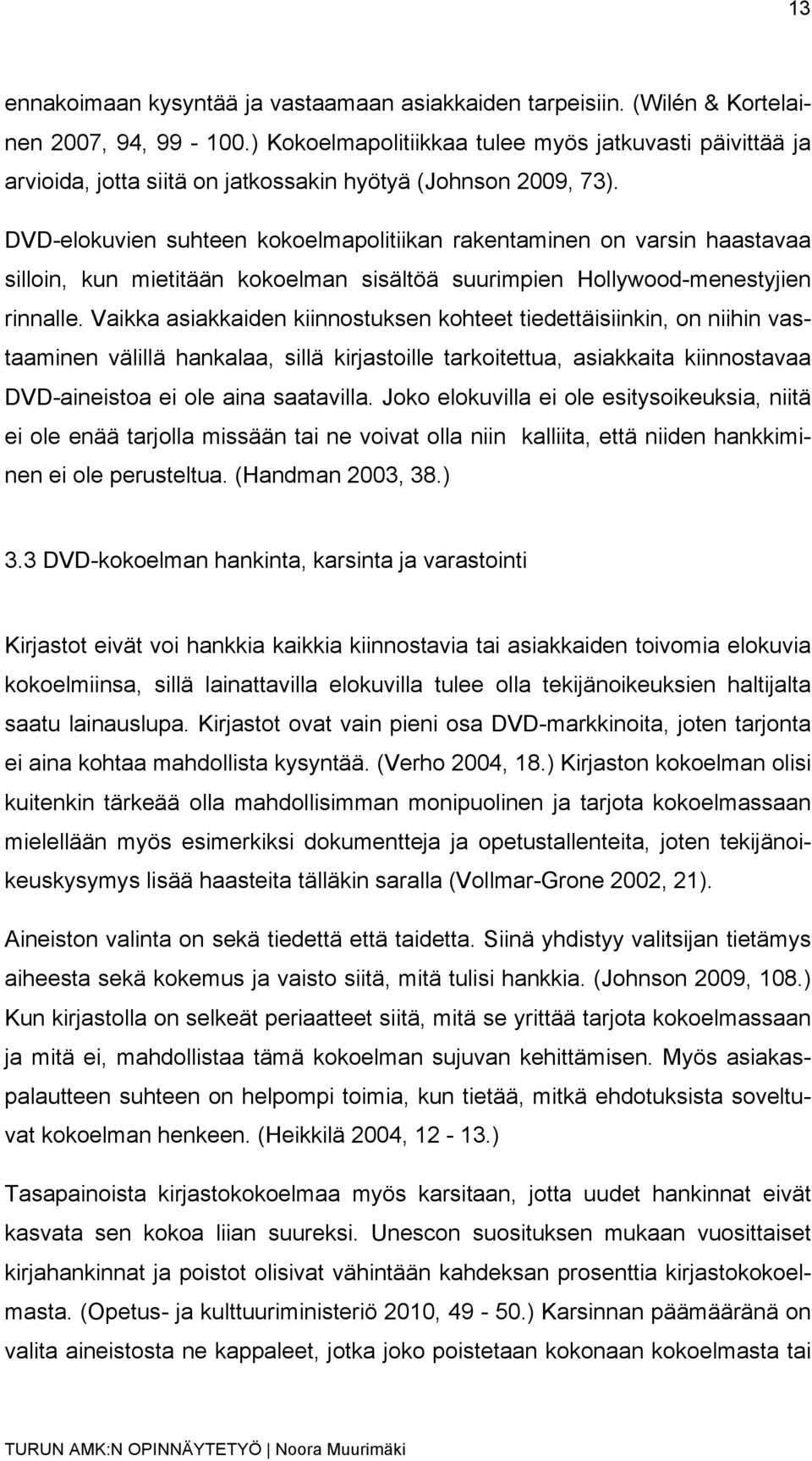 DVD-elokuvien suhteen kokoelmapolitiikan rakentaminen on varsin haastavaa silloin, kun mietitään kokoelman sisältöä suurimpien Hollywood-menestyjien rinnalle.
