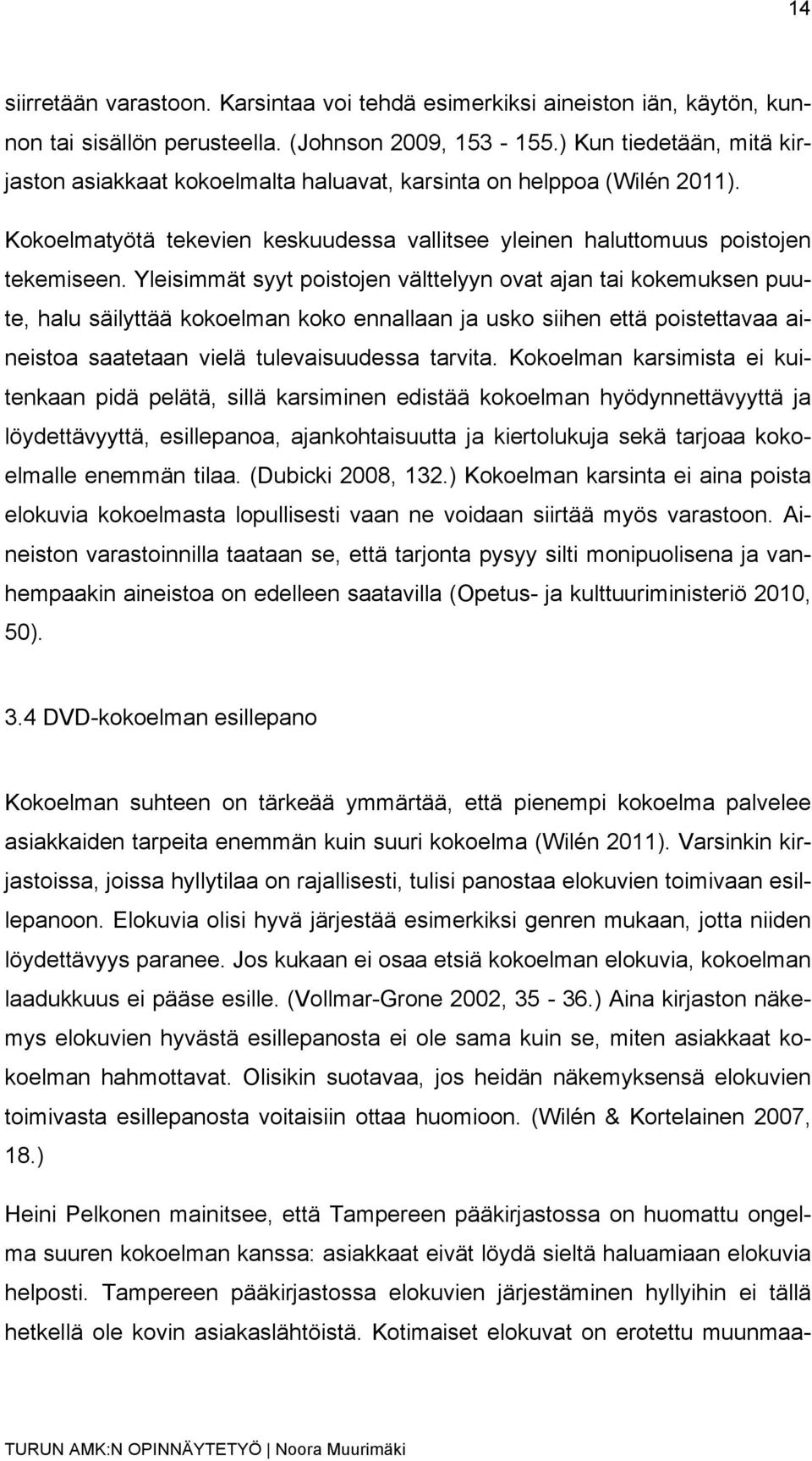 Yleisimmät syyt poistojen välttelyyn ovat ajan tai kokemuksen puute, halu säilyttää kokoelman koko ennallaan ja usko siihen että poistettavaa aineistoa saatetaan vielä tulevaisuudessa tarvita.