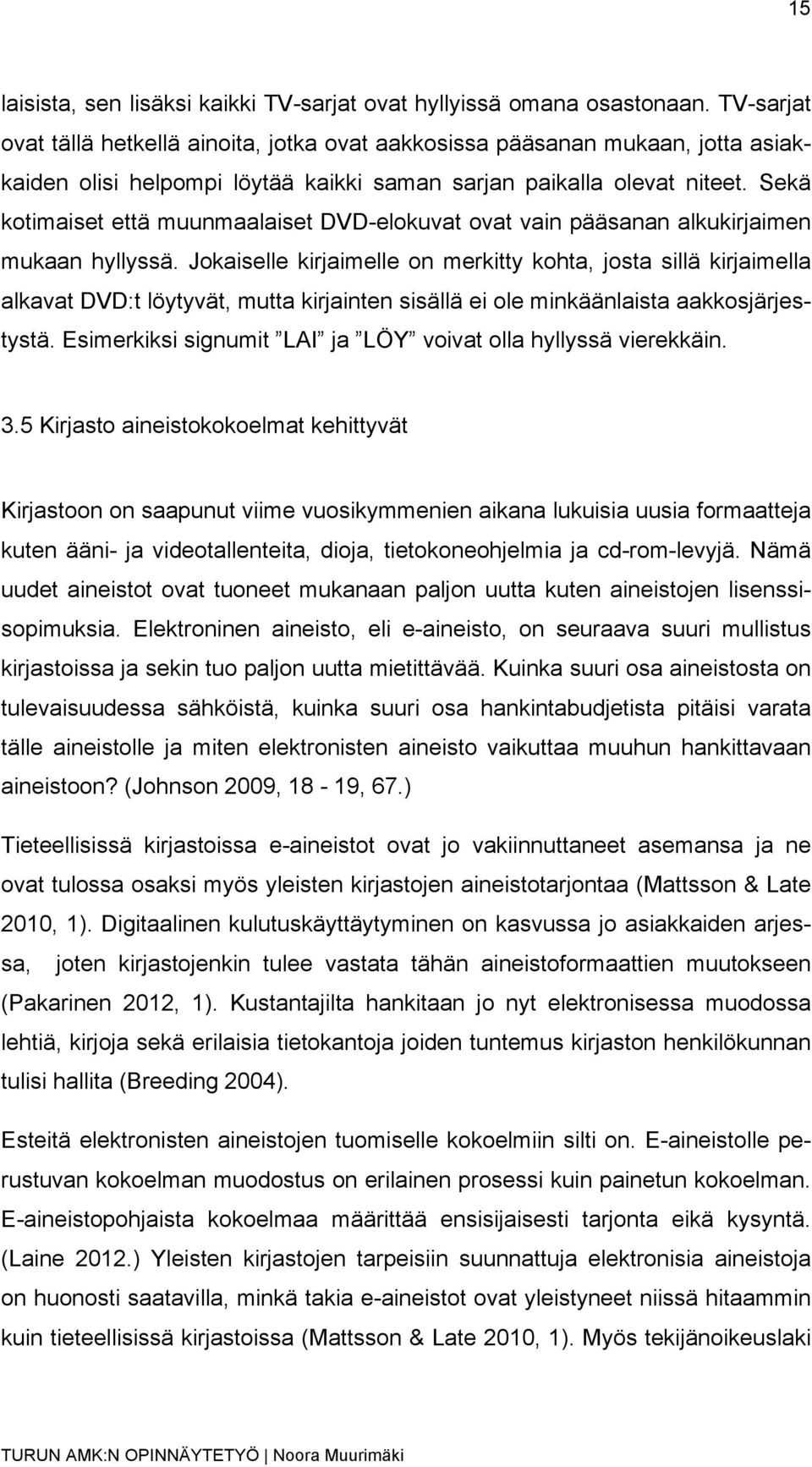 Sekä kotimaiset että muunmaalaiset DVD-elokuvat ovat vain pääsanan alkukirjaimen mukaan hyllyssä.