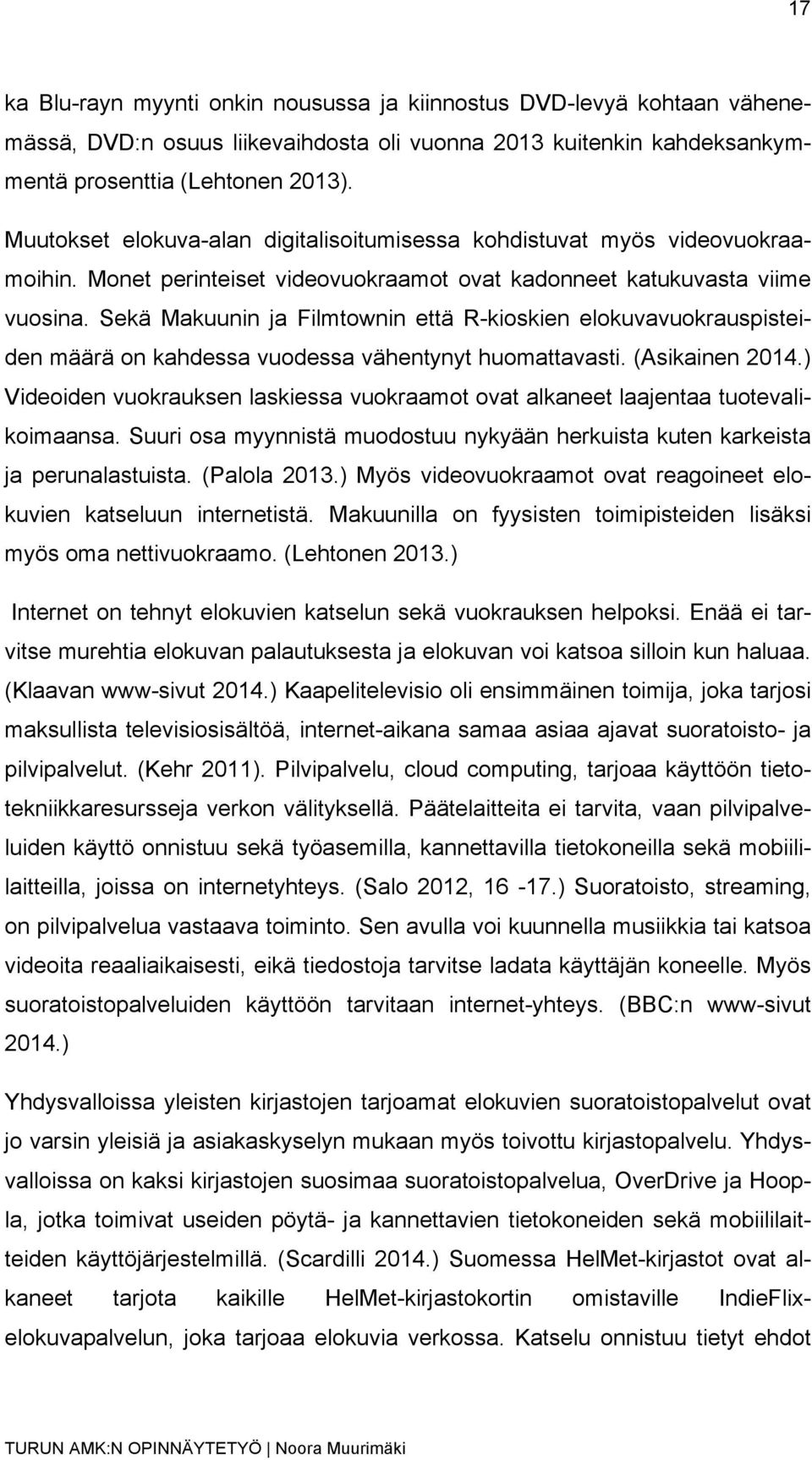Sekä Makuunin ja Filmtownin että R-kioskien elokuvavuokrauspisteiden määrä on kahdessa vuodessa vähentynyt huomattavasti. (Asikainen 2014.