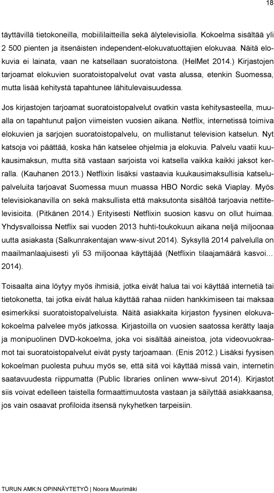 ) Kirjastojen tarjoamat elokuvien suoratoistopalvelut ovat vasta alussa, etenkin Suomessa, mutta lisää kehitystä tapahtunee lähitulevaisuudessa.