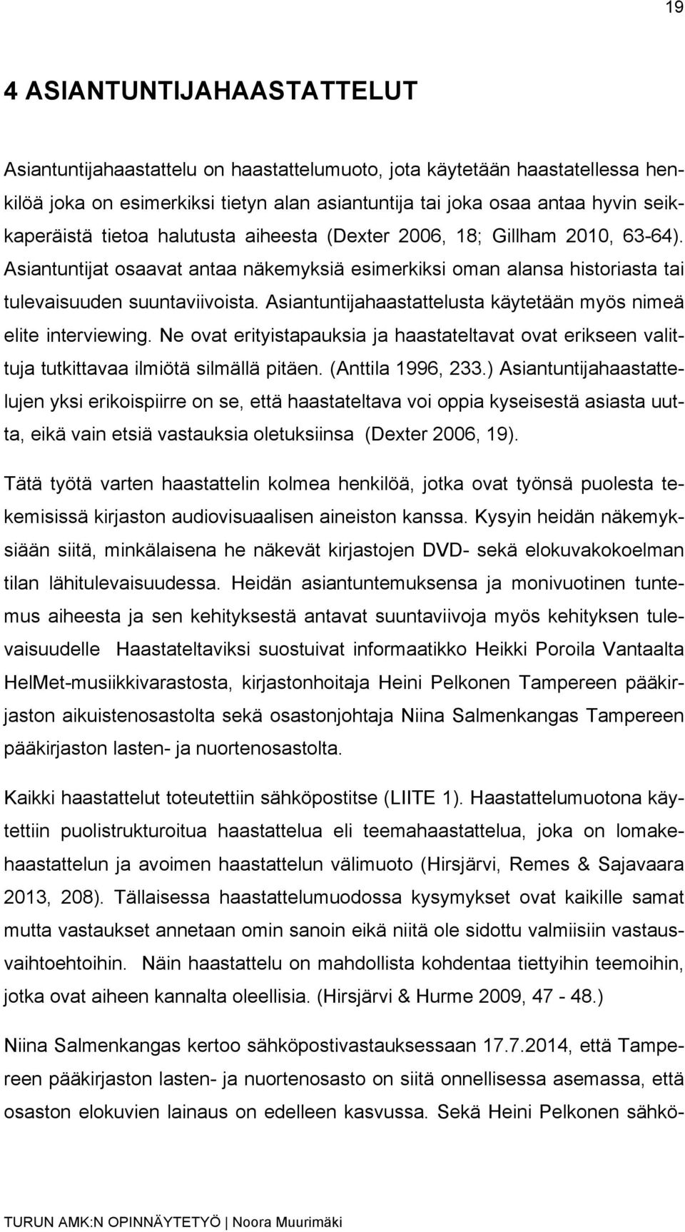 Asiantuntijahaastattelusta käytetään myös nimeä elite interviewing. Ne ovat erityistapauksia ja haastateltavat ovat erikseen valittuja tutkittavaa ilmiötä silmällä pitäen. (Anttila 1996, 233.