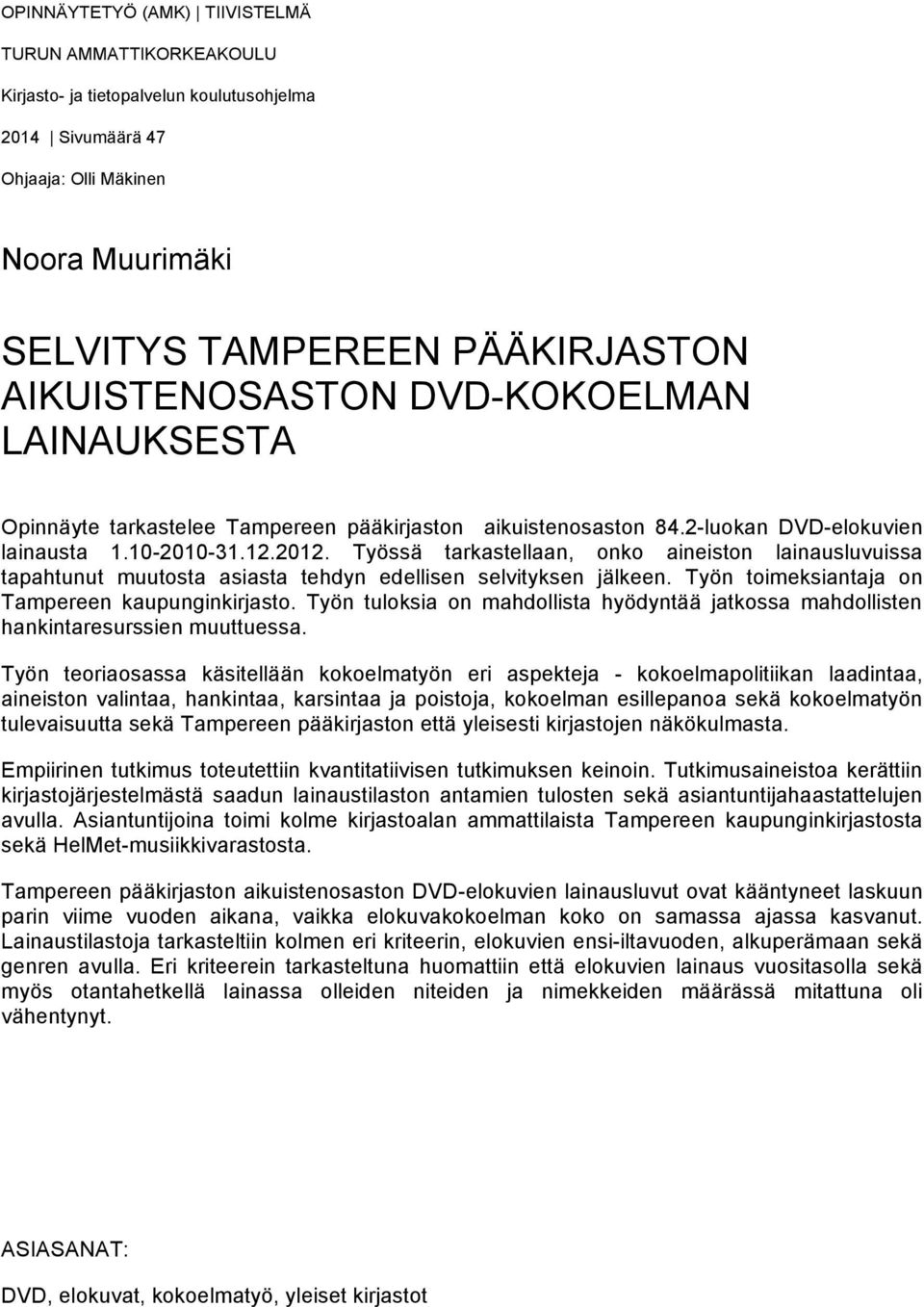 Työssä tarkastellaan, onko aineiston lainausluvuissa tapahtunut muutosta asiasta tehdyn edellisen selvityksen jälkeen. Työn toimeksiantaja on Tampereen kaupunginkirjasto.