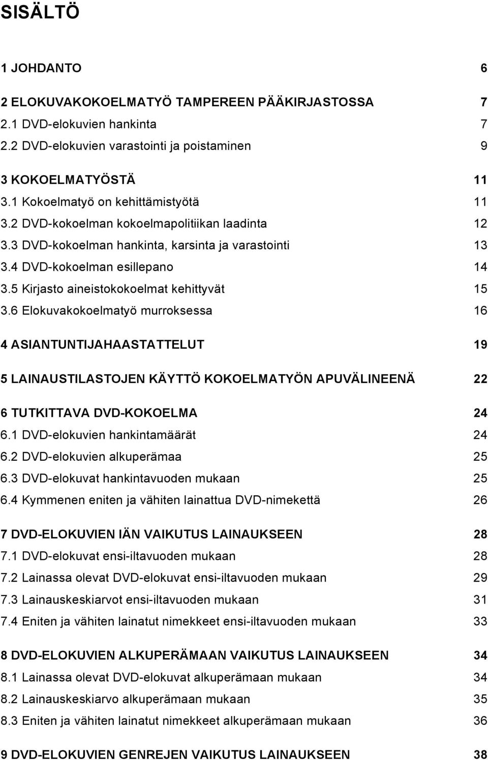 5 Kirjasto aineistokokoelmat kehittyvät 15 3.6 Elokuvakokoelmatyö murroksessa 16 4 ASIANTUNTIJAHAASTATTELUT 19 5 LAINAUSTILASTOJEN KÄYTTÖ KOKOELMATYÖN APUVÄLINEENÄ 22 6 TUTKITTAVA DVD-KOKOELMA 24 6.