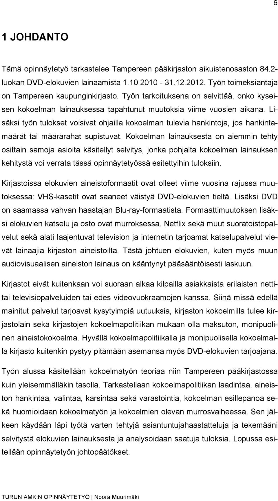 Lisäksi työn tulokset voisivat ohjailla kokoelman tulevia hankintoja, jos hankintamäärät tai määrärahat supistuvat.