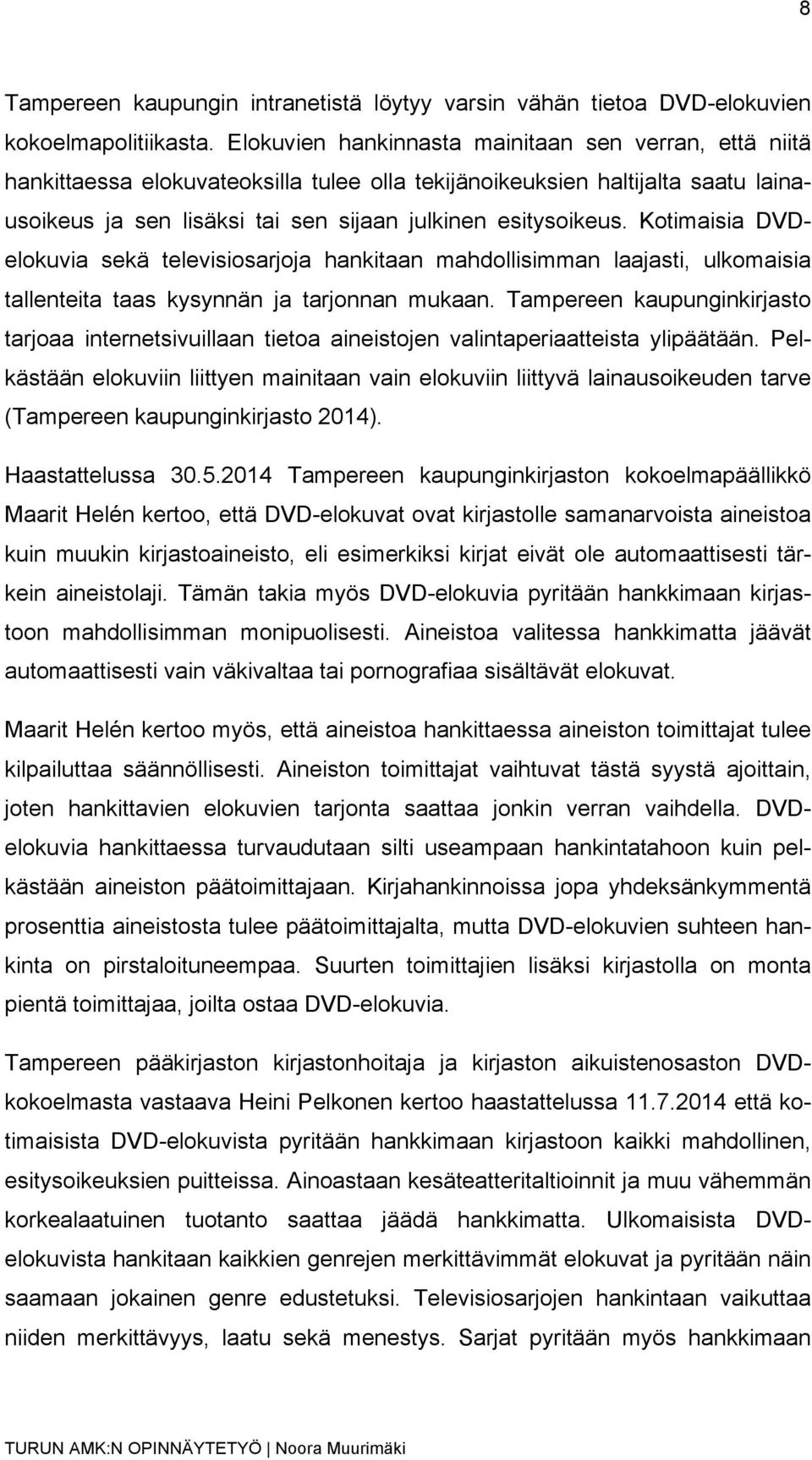 Kotimaisia DVDelokuvia sekä televisiosarjoja hankitaan mahdollisimman laajasti, ulkomaisia tallenteita taas kysynnän ja tarjonnan mukaan.