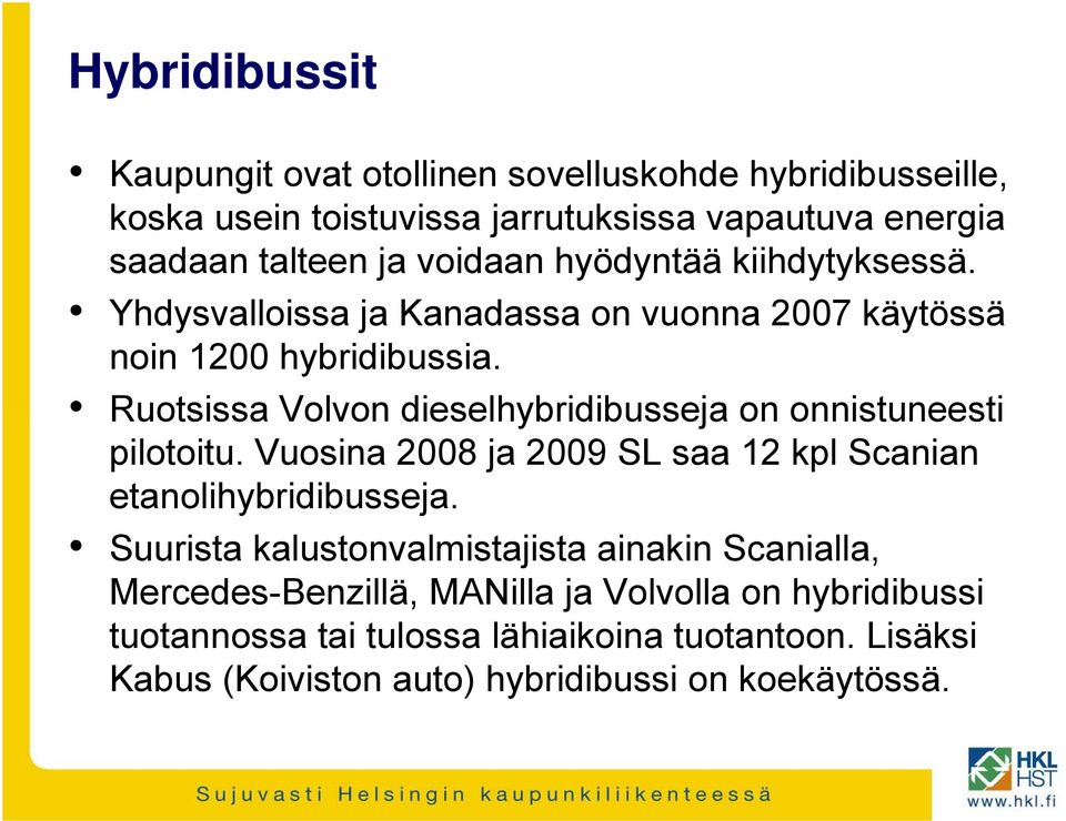 Ruotsissa Volvon dieselhybridibusseja on onnistuneesti pilotoitu. Vuosina 2008 ja 2009 SL saa 12 kpl Scanian etanolihybridibusseja.