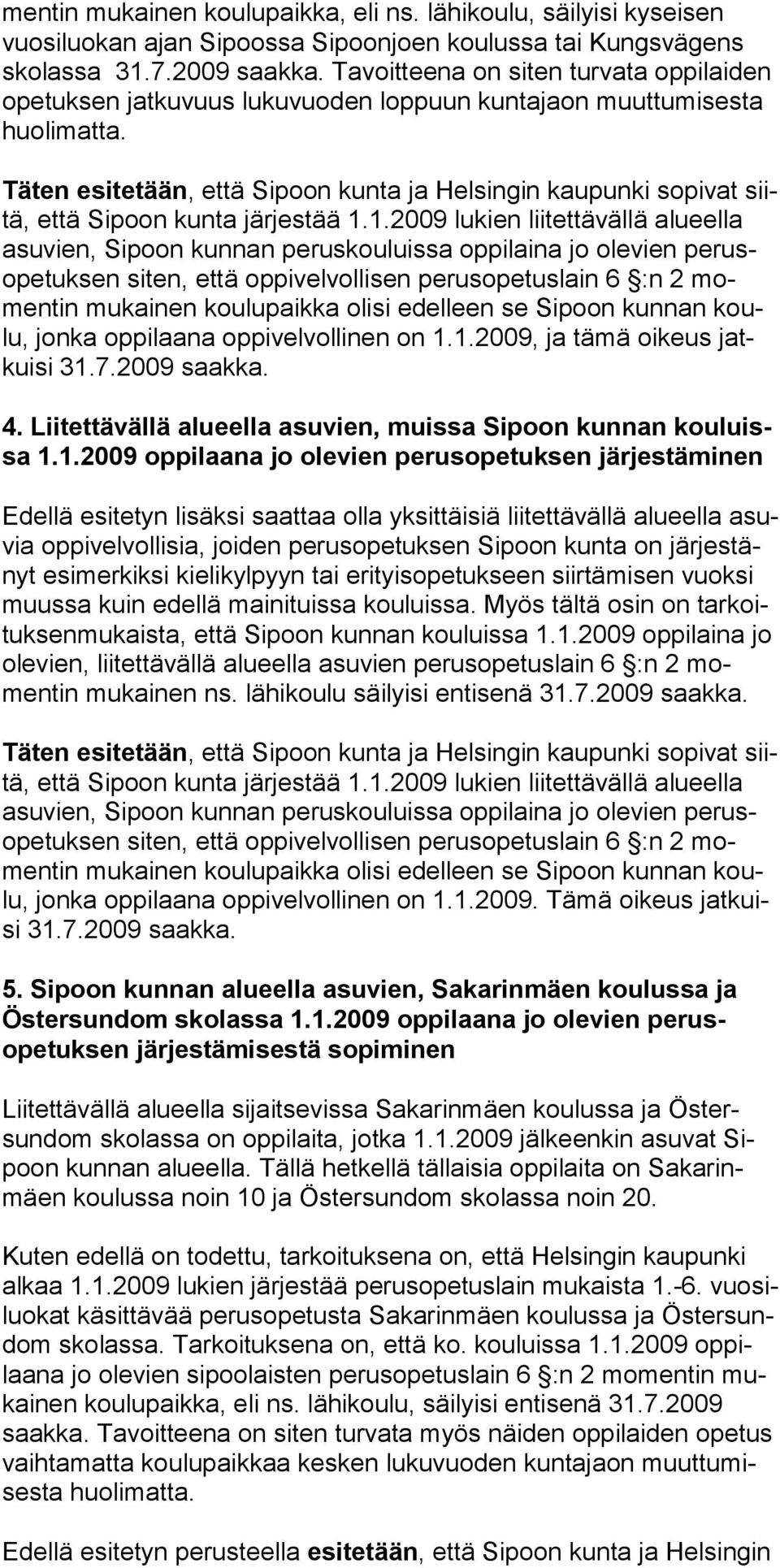 Täten esitetään, että Sipoon kunta ja Helsingin kaupunki sopivat siitä, että Sipoon kunta järjestää 1.