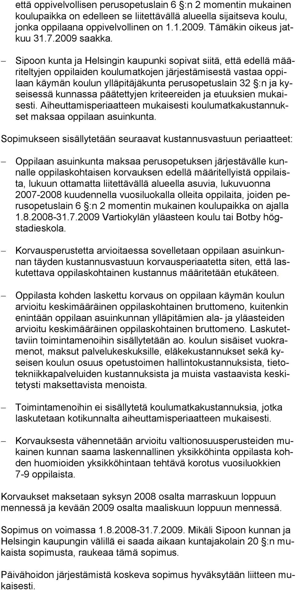 Sipoon kunta ja Helsingin kaupunki sopivat siitä, että edellä määriteltyjen oppilaiden koulumatkojen järjestämisestä vastaa oppilaan käymän koulun ylläpitäjäkunta perusopetuslain 32 :n ja kyseisessä