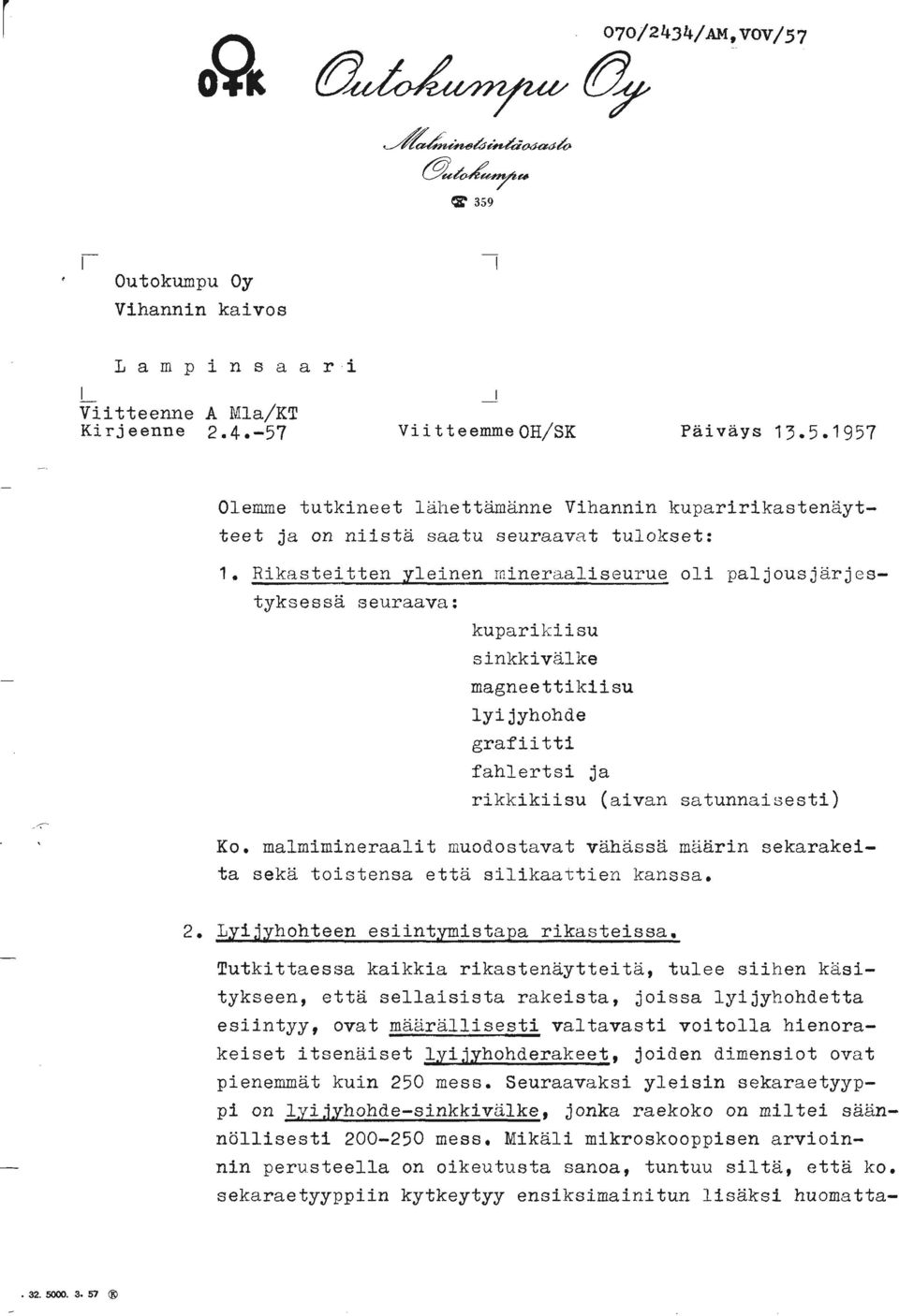 Rikasteitten yleinen mineraaliseurue oli paljousjarjestyksessä seuraava: kuparikiisu sinkkivalke magneettikiisu lyi jyhohde grafiitti fahlertsi ja rikkikiisu (aivan satunnaisesti) Ko.