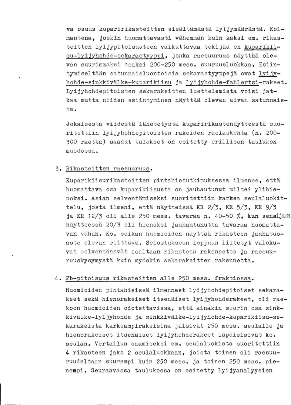 Esiintymiseltiian satunnaisluontcisia sekaraetyyppejä ovat lyijyhohde-sinkkivalke-kuparikiisu ja lyijyhohde-fahlertsi-rakeet.