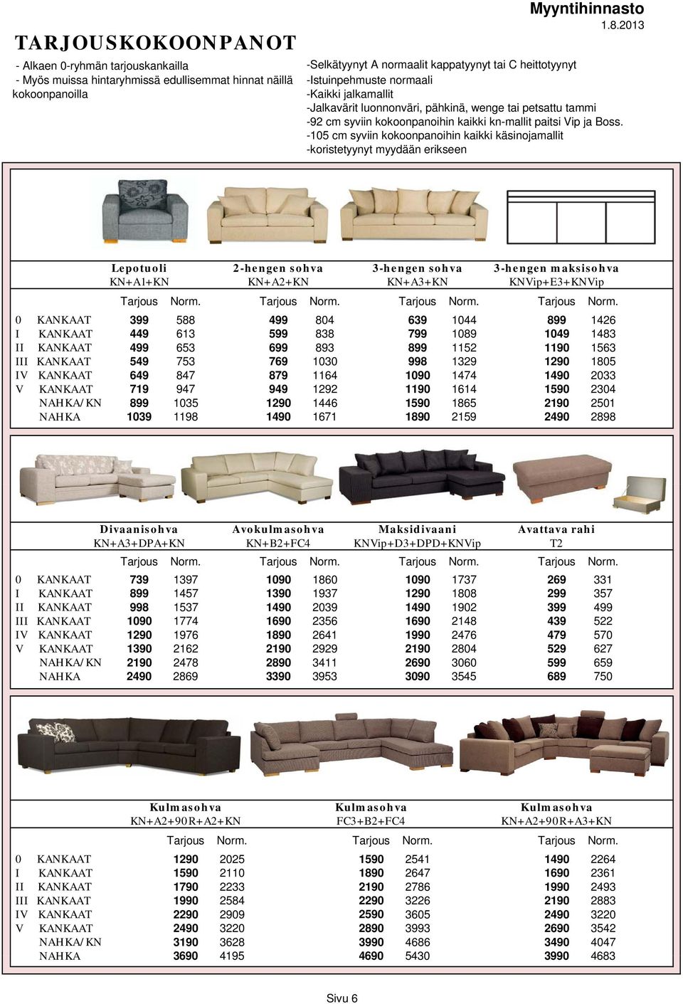 -105 cm syviin kokoonpanoihin kaikki käsinojamallit -koristetyynyt myydään erikseen Lepotuoli 2-hengen sohva 3-hengen sohva 3-hengen maksisohva KN+A1+KN KN+A2+KN KN+A3+KN KNVip+E3+KNVip Tarjous Norm.