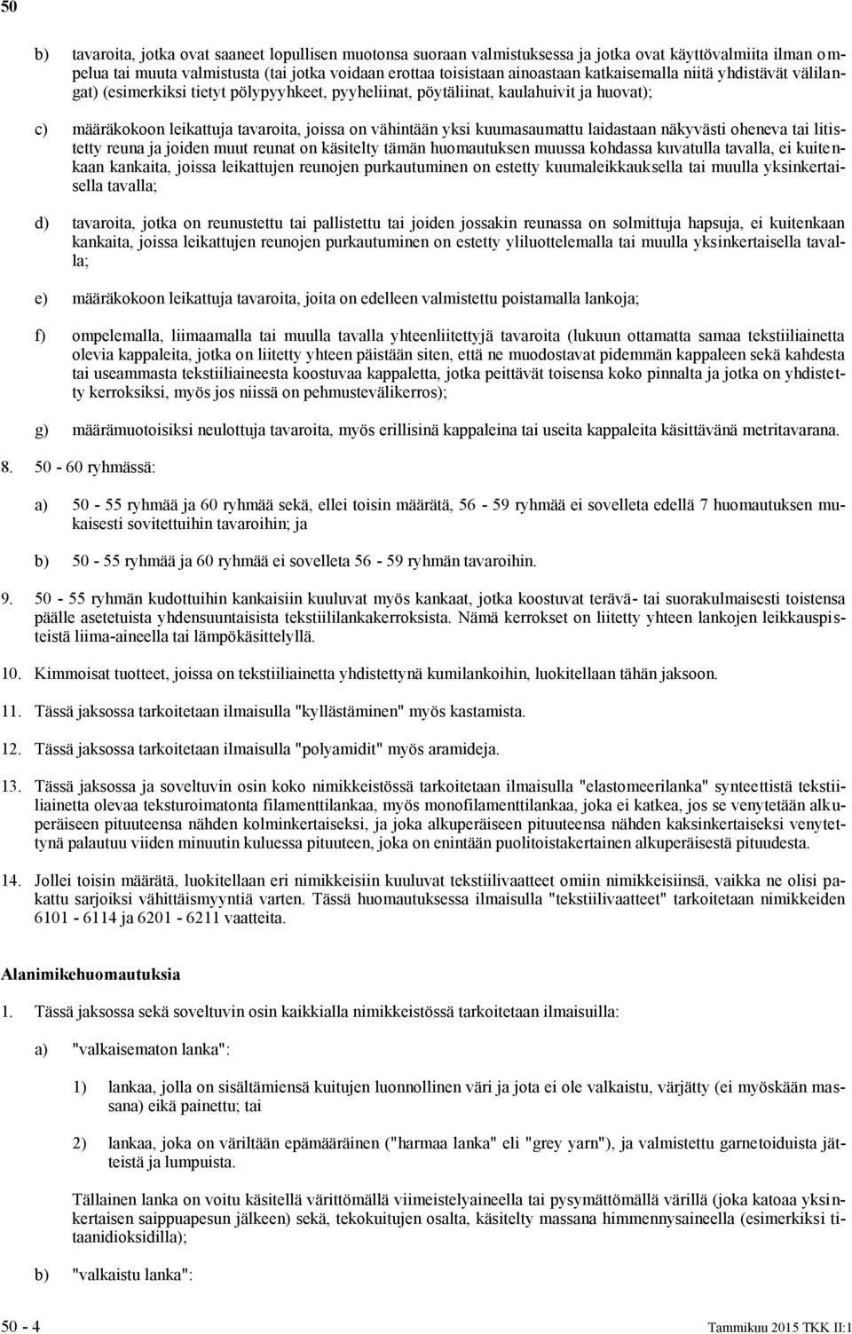 kuumasaumattu laidastaan näkyvästi oheneva tai litistetty reuna ja joiden muut reunat on käsitelty tämän huomautuksen muussa kohdassa kuvatulla tavalla, ei kuitenkaan kankaita, joissa leikattujen