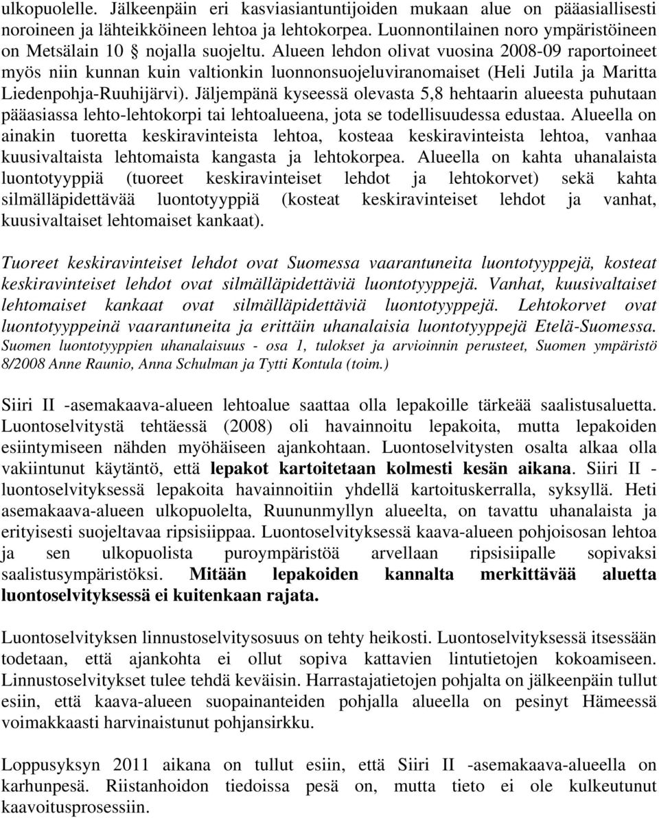 Alueen lehdon olivat vuosina 2008-09 raportoineet myös niin kunnan kuin valtionkin luonnonsuojeluviranomaiset (Heli Jutila ja Maritta Liedenpohja-Ruuhijärvi).