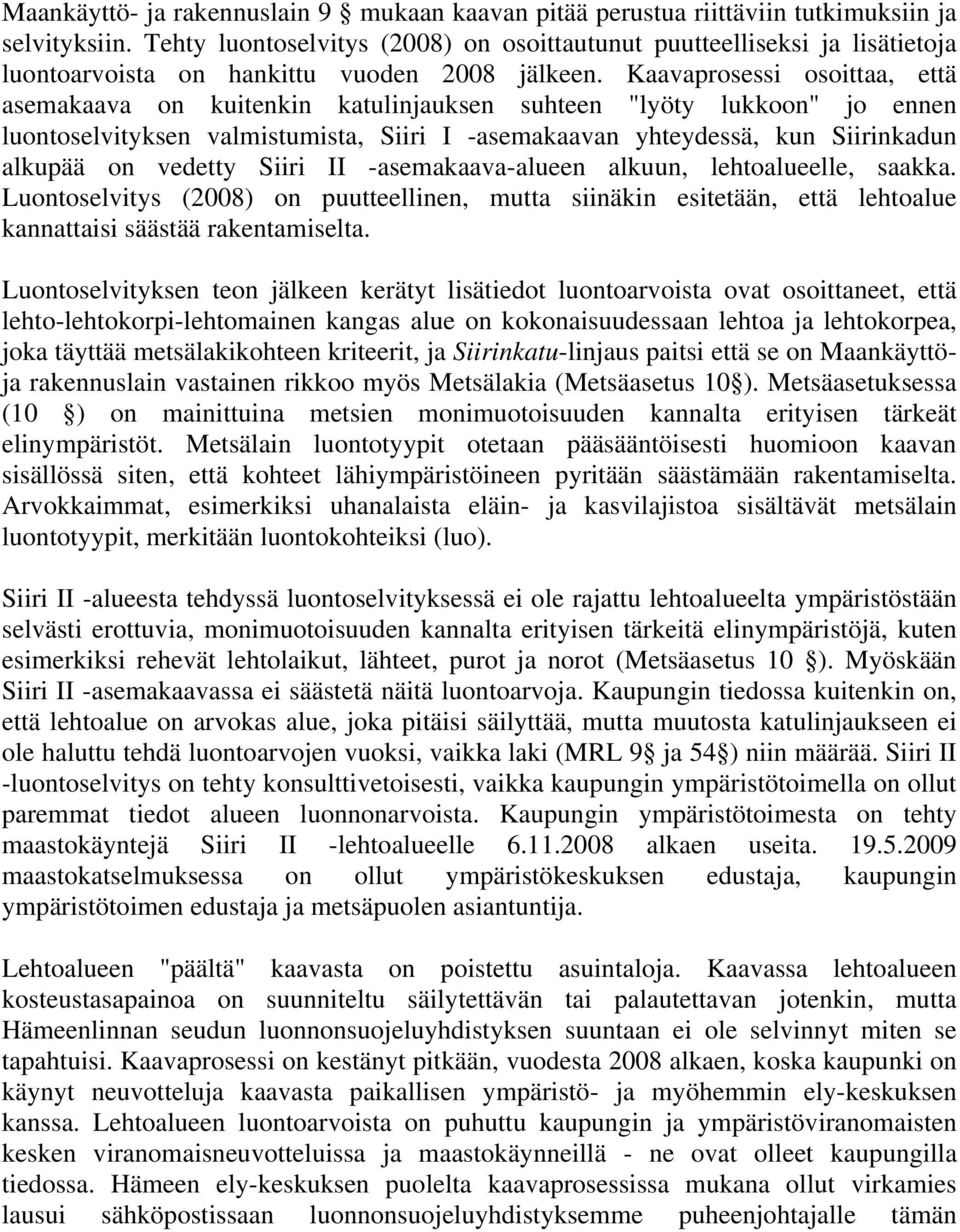 Kaavaprosessi osoittaa, että asemakaava on kuitenkin katulinjauksen suhteen "lyöty lukkoon" jo ennen luontoselvityksen valmistumista, Siiri I -asemakaavan yhteydessä, kun Siirinkadun alkupää on