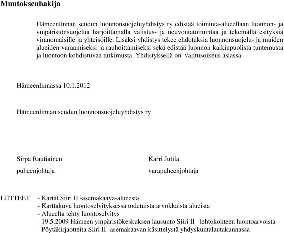 Lisäksi yhdistys tekee ehdotuksia luonnonsuojelu- ja muiden alueiden varaamiseksi ja rauhoittamiseksi sekä edistää luonnon kaikinpuolista tuntemusta ja luontoon kohdistuvaa tutkimusta.