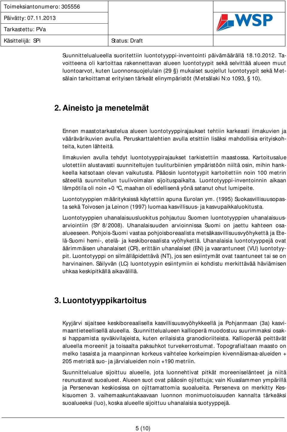 erityisen tärkeät elinympäristöt (Metsälaki N:o 1093, 10). 2. Aineisto ja menetelmät Ennen maastotarkastelua alueen luontotyyppirajaukset tehtiin karkeasti ilmakuvien ja väärävärikuvien avulla.