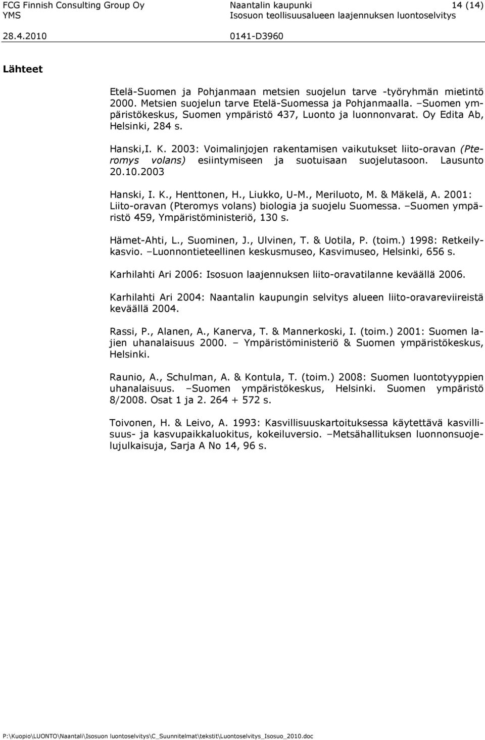 2003: Voimalinjojen rakentamisen vaikutukset liito-oravan (Pteromys volans) esiintymiseen ja suotuisaan suojelutasoon. Lausunto 20.10.2003 Hanski, I. K., Henttonen, H., Liukko, U-M., Meriluoto, M.