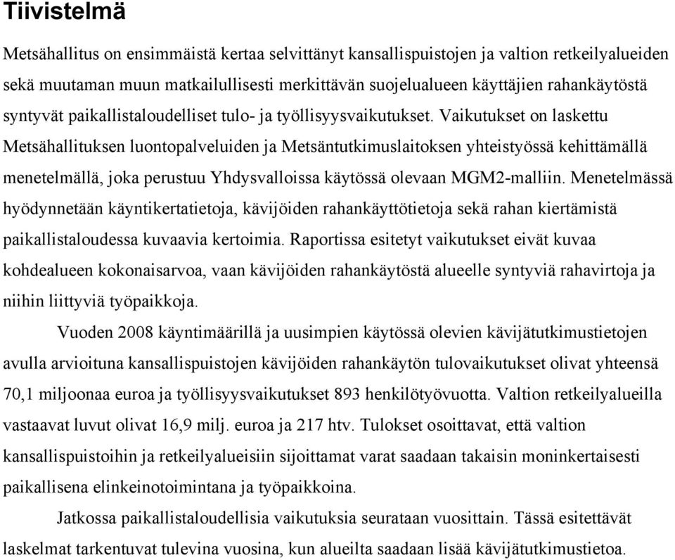 Vaikutukset on laskettu Metsähallituksen luontopalveluiden ja Metsäntutkimuslaitoksen yhteistyössä kehittämällä menetelmällä, joka perustuu Yhdysvalloissa käytössä olevaan MGM2-malliin.