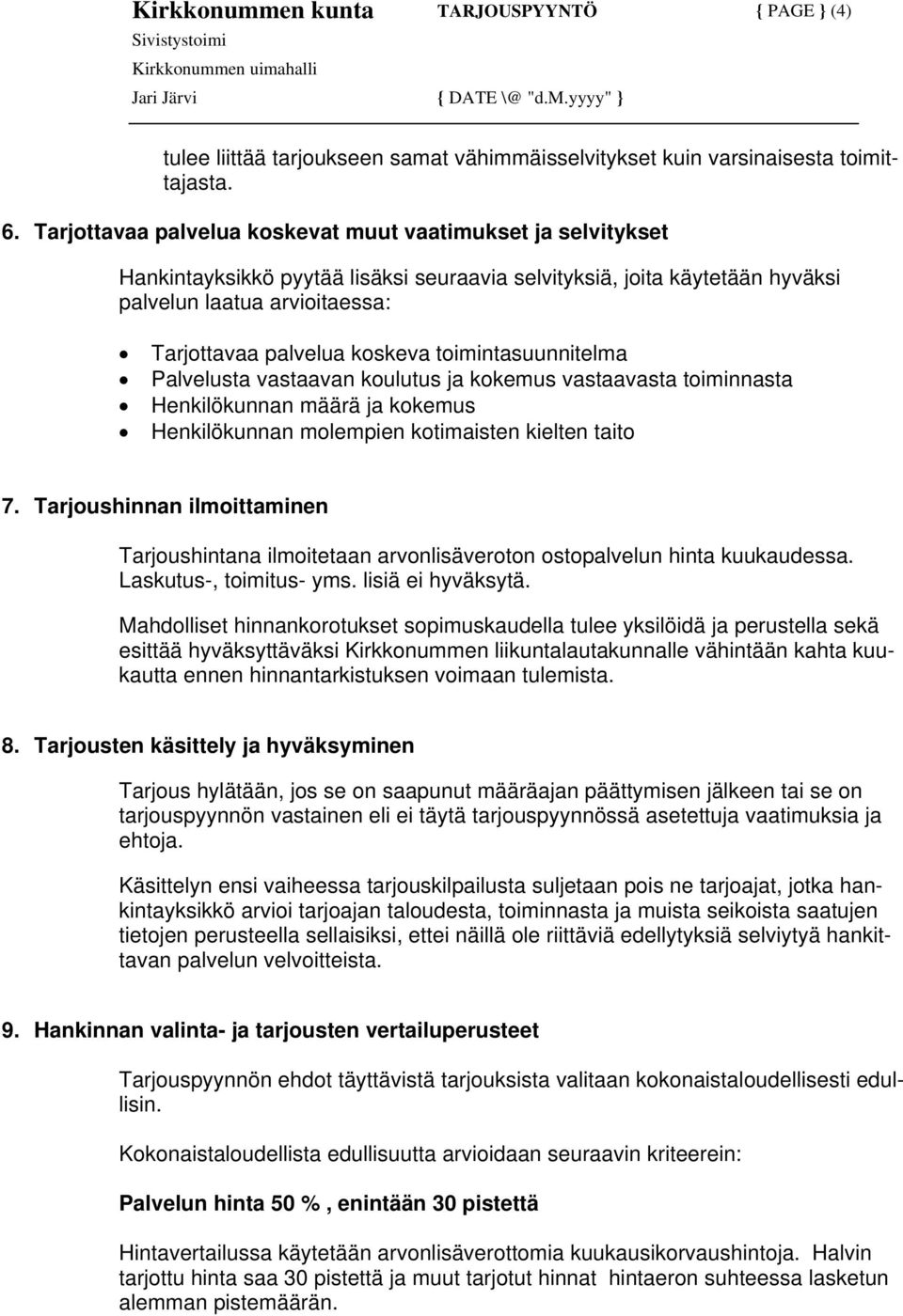 toimintasuunnitelma Palvelusta vastaavan koulutus ja kokemus vastaavasta toiminnasta Henkilökunnan määrä ja kokemus Henkilökunnan molempien kotimaisten kielten taito 7.