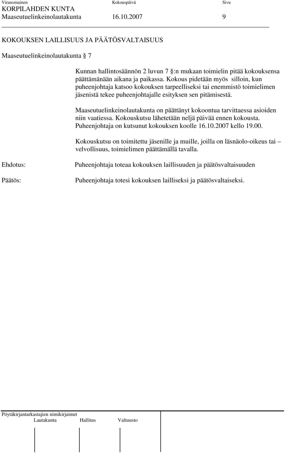 Kokous pidetään myös silloin, kun puheenjohtaja katsoo kokouksen tarpeelliseksi tai enemmistö toimielimen jäsenistä tekee puheenjohtajalle esityksen sen pitämisestä.