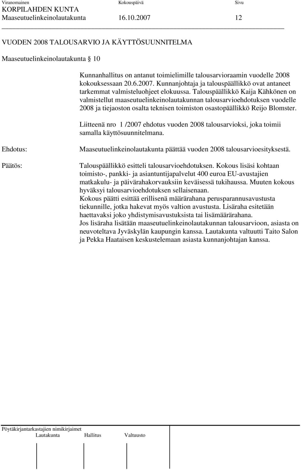 Talouspäällikkö Kaija Kähkönen on valmistellut maaseutuelinkeinolautakunnan talousarvioehdotuksen vuodelle 2008 ja tiejaoston osalta teknisen toimiston osastopäällikkö Reijo Blomster.