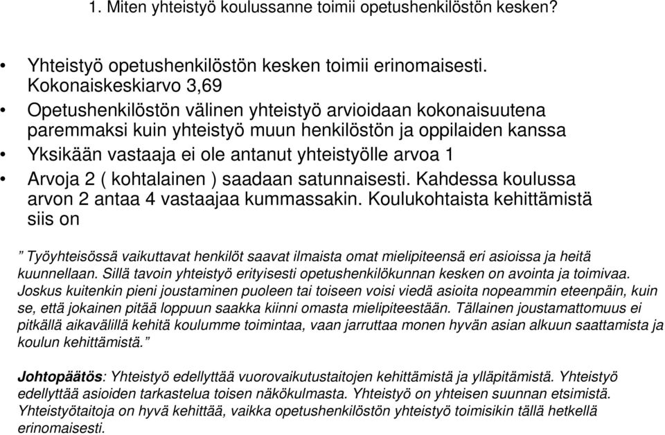 arvoa 1 Arvoja 2 ( kohtalainen ) saadaan satunnaisesti. Kahdessa koulussa arvon 2 antaa 4 vastaajaa kummassakin.