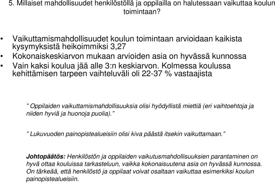 Kolmessa koulussa kehittämisen tarpeen vaihteluväli oli 22-37 % vastaajista Oppilaiden vaikuttamismahdollisuuksia olisi hyödyllistä miettiä (eri vaihtoehtoja ja niiden hyviä ja huonoja puolia).