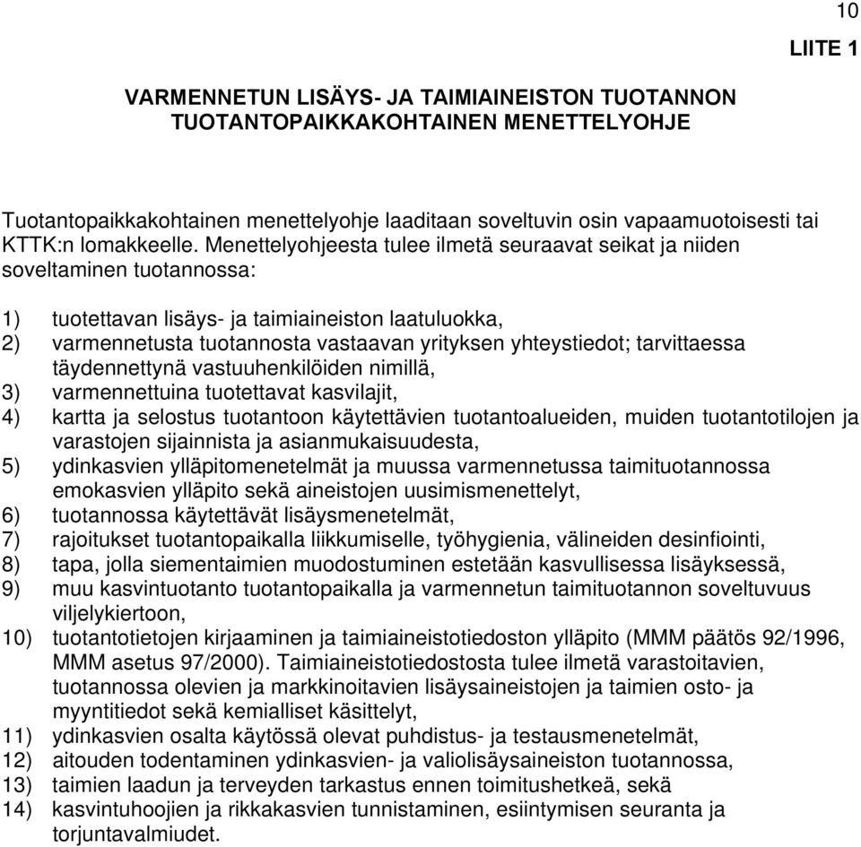 Menettelyohjeesta tulee ilmetä seuraavat seikat ja niiden soveltaminen tuotannossa: 1) tuotettavan lisäys- ja taimiaineiston laatuluokka, 2) varmennetusta tuotannosta vastaavan yrityksen