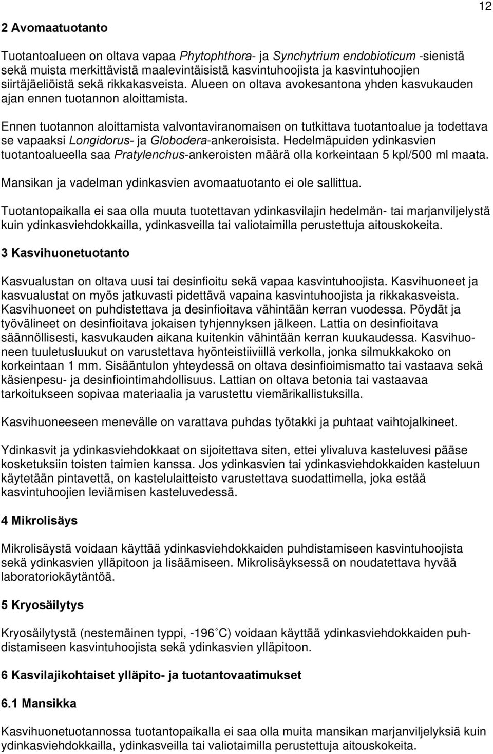 Ennen tuotannon aloittamista valvontaviranomaisen on tutkittava tuotantoalue ja todettava se vapaaksi Longidorus- ja Globodera-ankeroisista.
