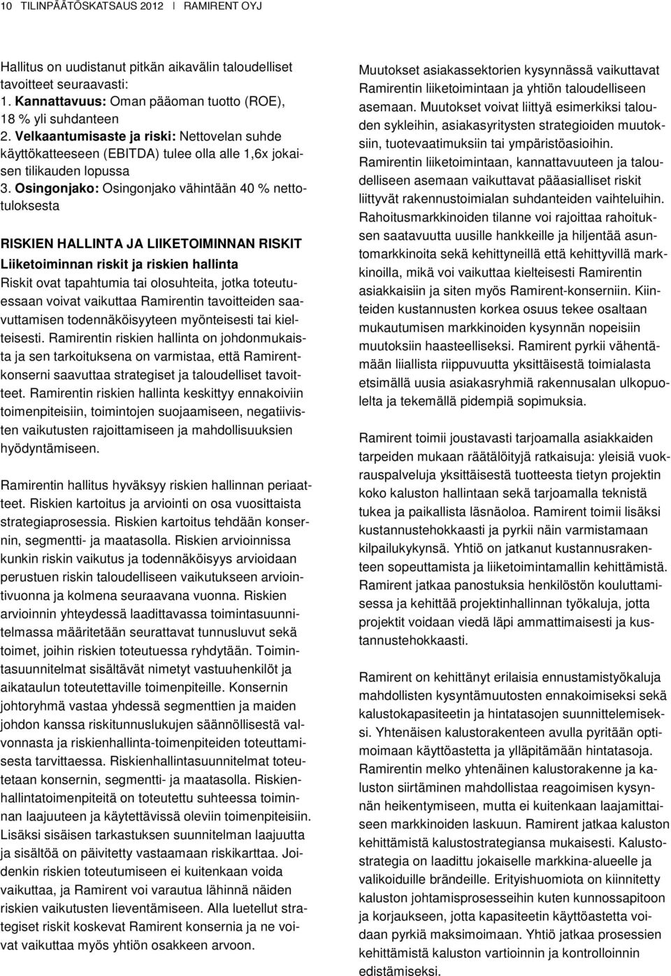 Osingonjako: Osingonjako vähintään 40 % nettotuloksesta RISKIEN HALLINTA JA LIIKETOIMINNAN RISKIT Liiketoiminnan riskit ja riskien hallinta Riskit ovat tapahtumia tai olosuhteita, jotka toteutuessaan