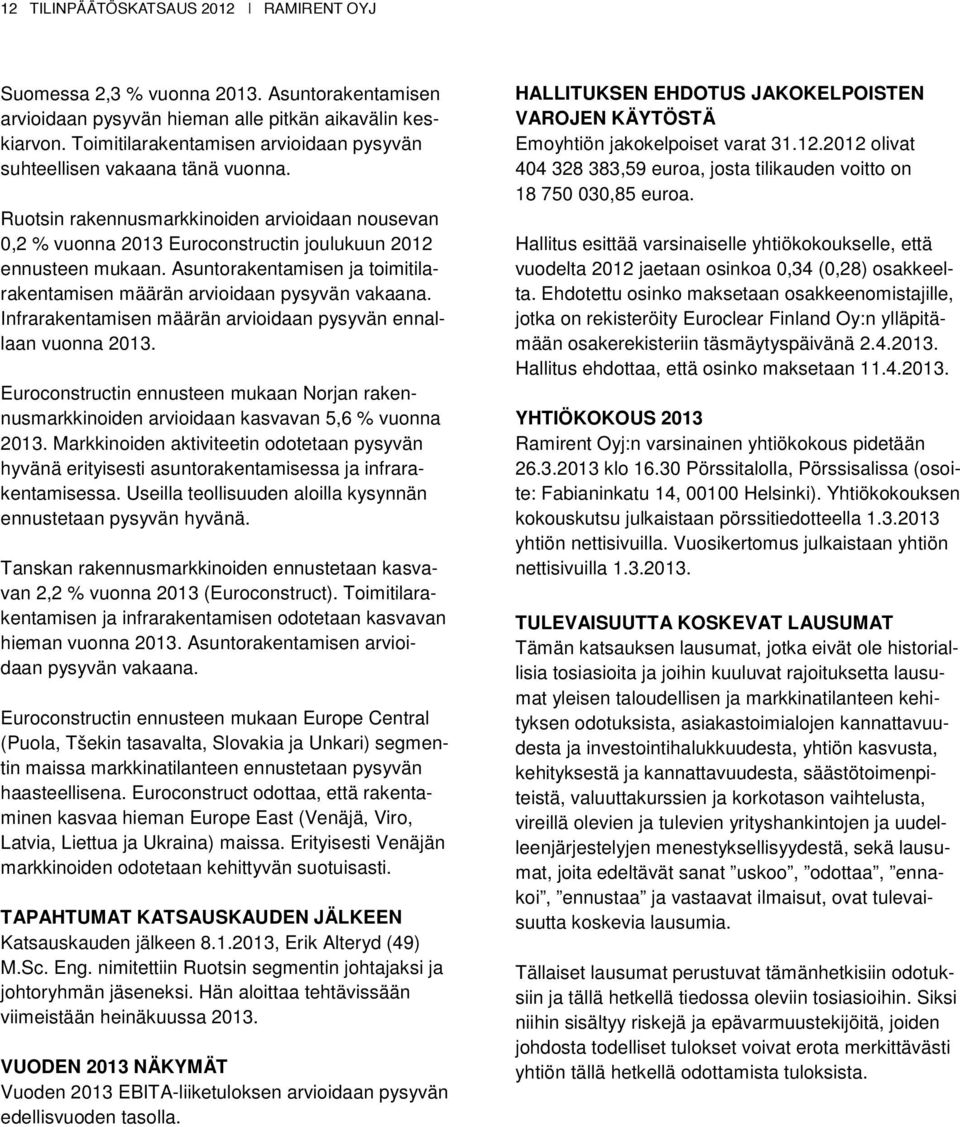 Asuntorakentamisen ja toimitilarakentamisen määrän arvioidaan pysyvän vakaana. Infrarakentamisen määrän arvioidaan pysyvän ennallaan vuonna 2013.