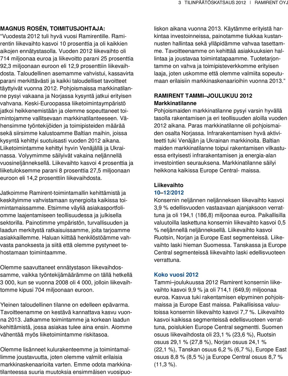 Taloudellinen asemamme vahvistui, kassavirta parani merkittävästi ja kaikki taloudelliset tavoitteet täyttyivät vuonna 2012.