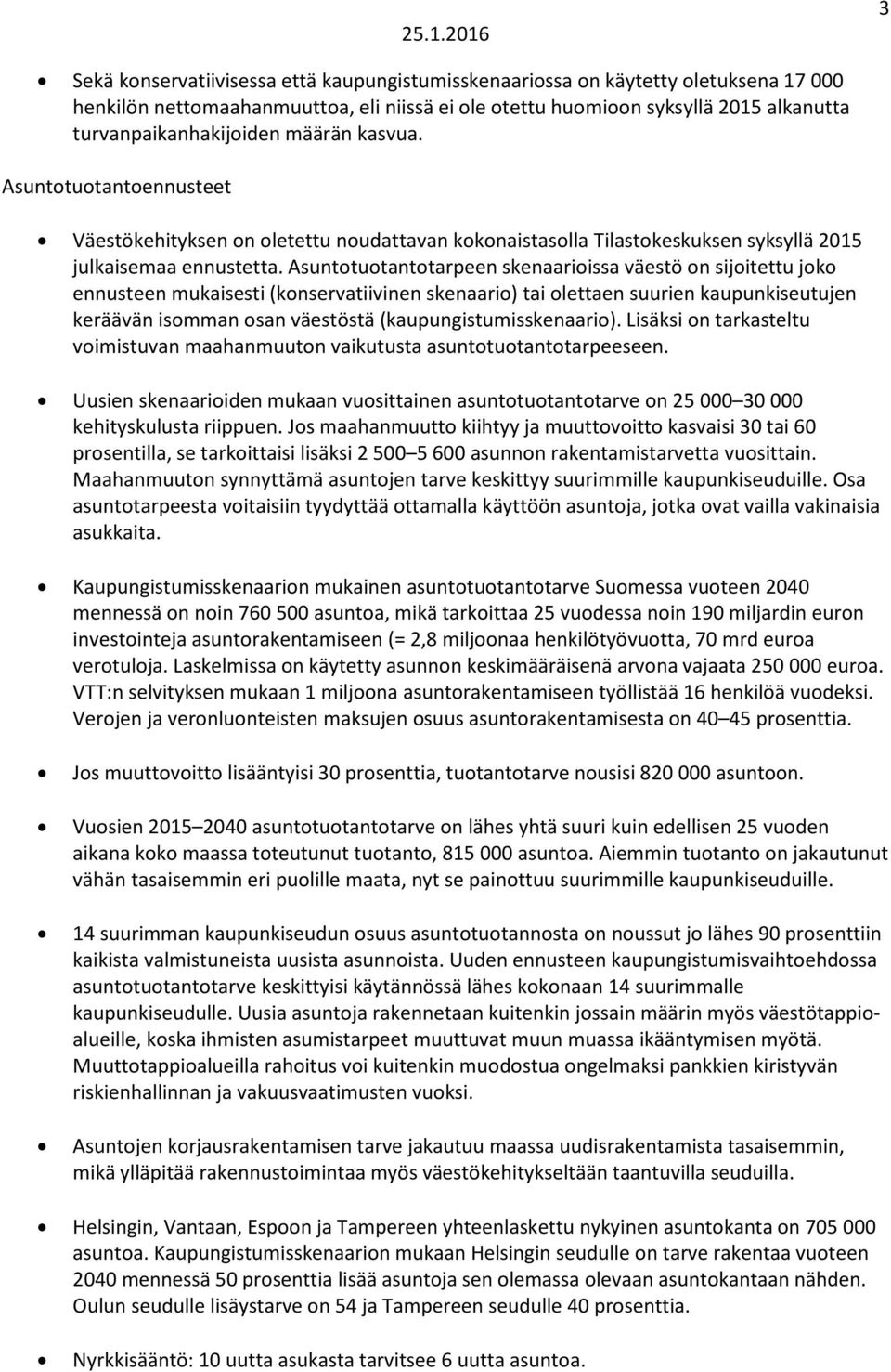 Asuntotuotantotarpeen skenaarioissa väestö on sijoitettu joko ennusteen mukaisesti (konservatiivinen skenaario) tai olettaen suurien kaupunkiseutujen keräävän isomman osan väestöstä