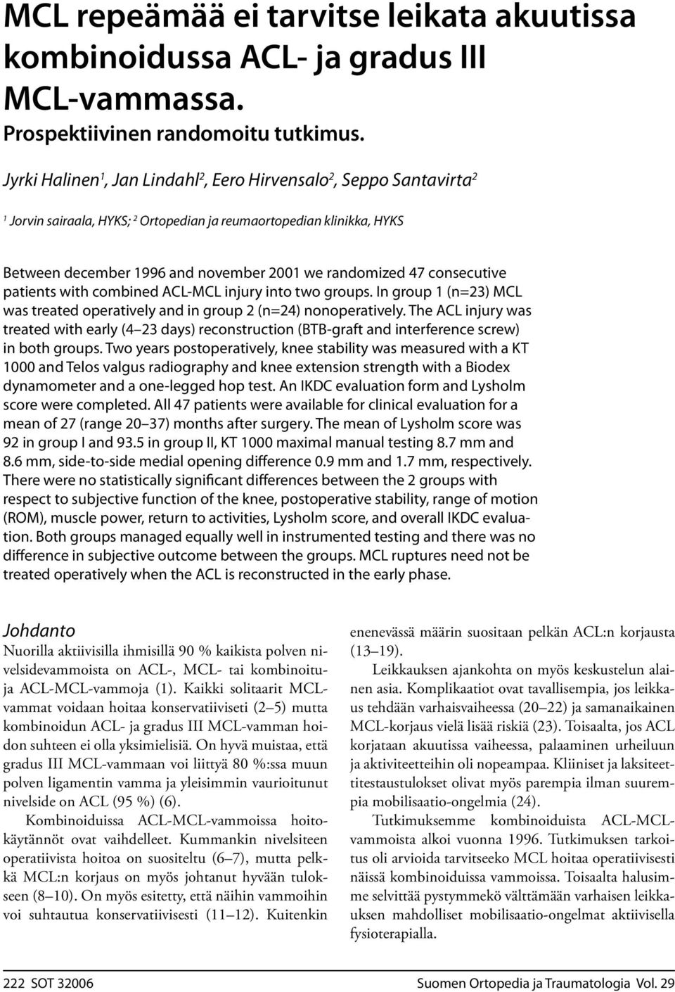 consecutive patients with combined ACL-MCL injury into two groups. In group 1 MCL was treated operatively and in group 2 nonoperatively.